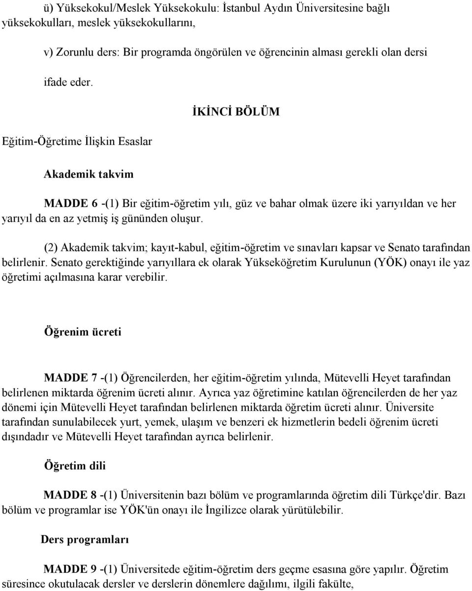 (2) Akademik takvim; kayıt-kabul, eğitim-öğretim ve sınavları kapsar ve Senato tarafından belirlenir.