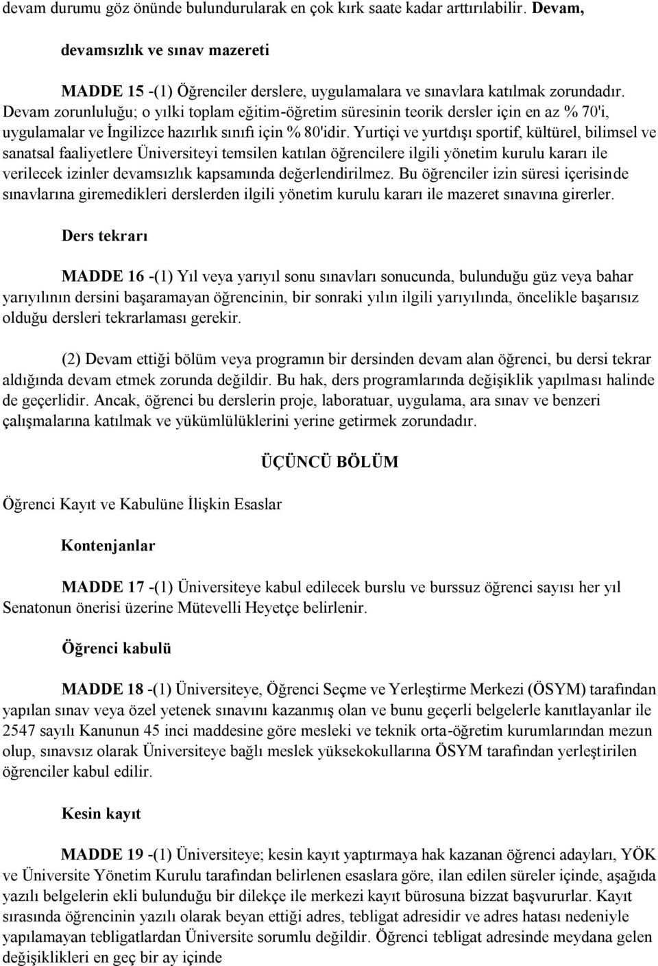 Yurtiçi ve yurtdışı sportif, kültürel, bilimsel ve sanatsal faaliyetlere Üniversiteyi temsilen katılan öğrencilere ilgili yönetim kurulu kararı ile verilecek izinler devamsızlık kapsamında