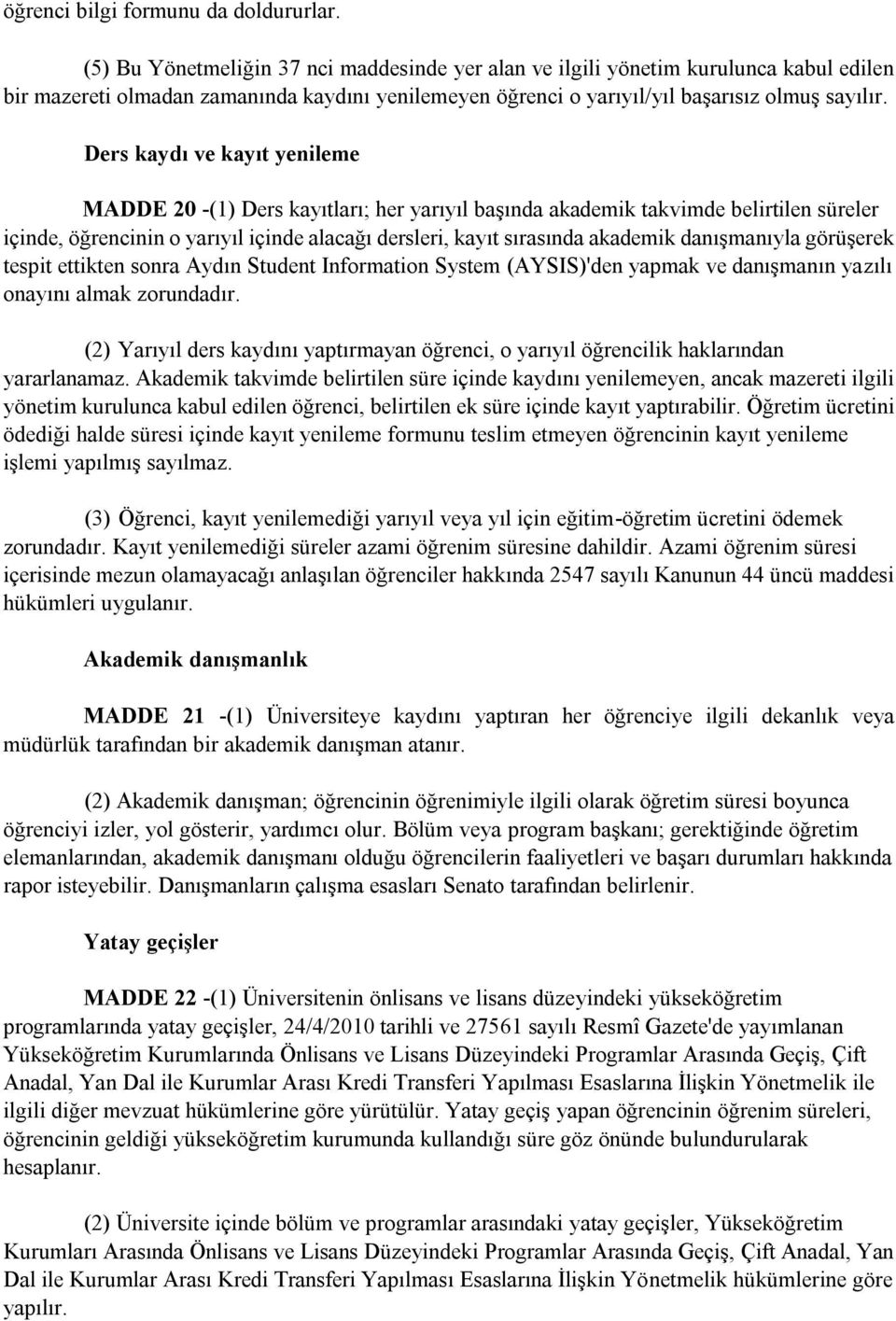 Ders kaydı ve kayıt yenileme MADDE 20 -(1) Ders kayıtları; her yarıyıl başında akademik takvimde belirtilen süreler içinde, öğrencinin o yarıyıl içinde alacağı dersleri, kayıt sırasında akademik