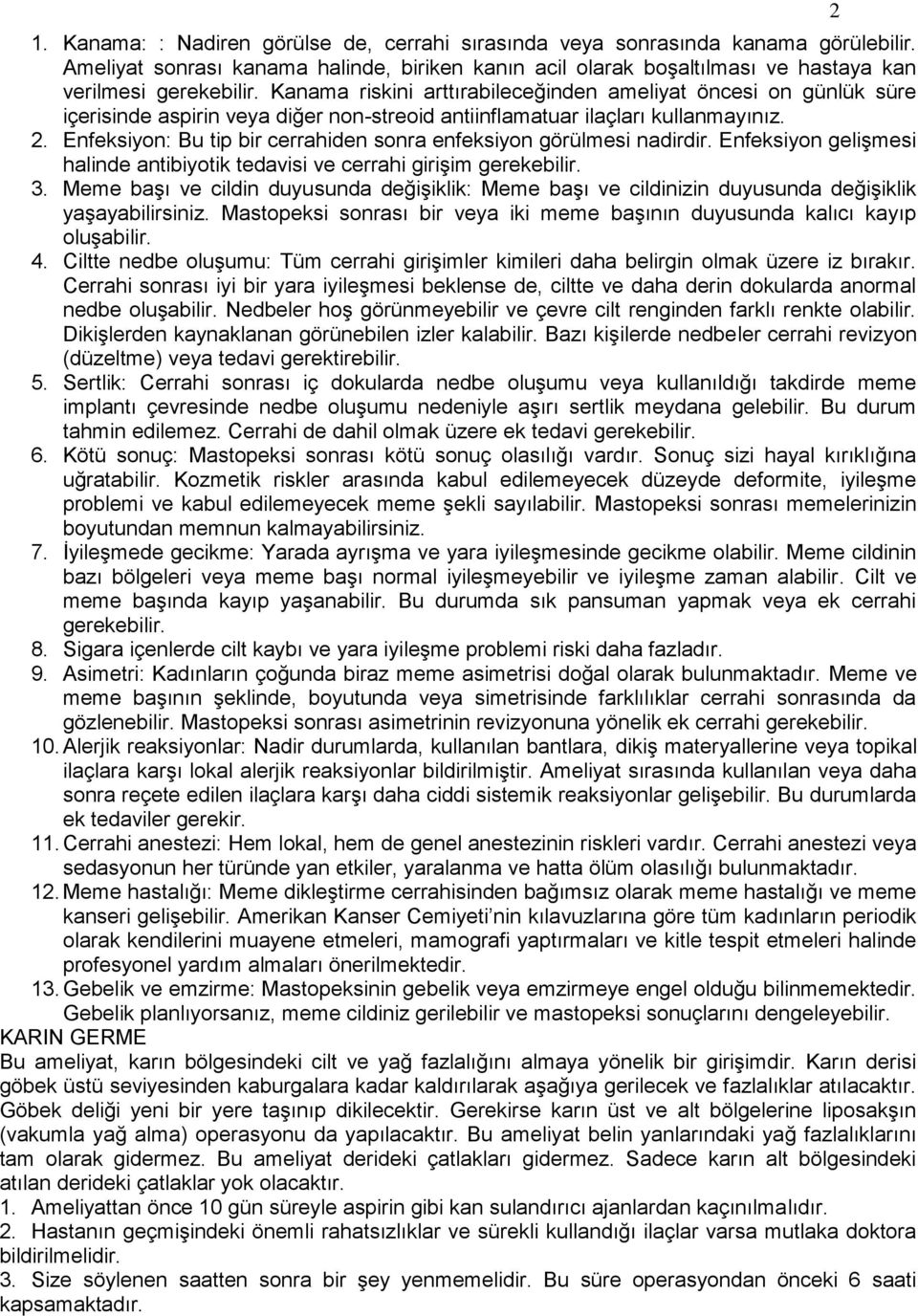 Enfeksiyon: Bu tip bir cerrahiden sonra enfeksiyon görülmesi nadirdir. Enfeksiyon geliģmesi halinde antibiyotik tedavisi ve cerrahi giriģim gerekebilir. 3.