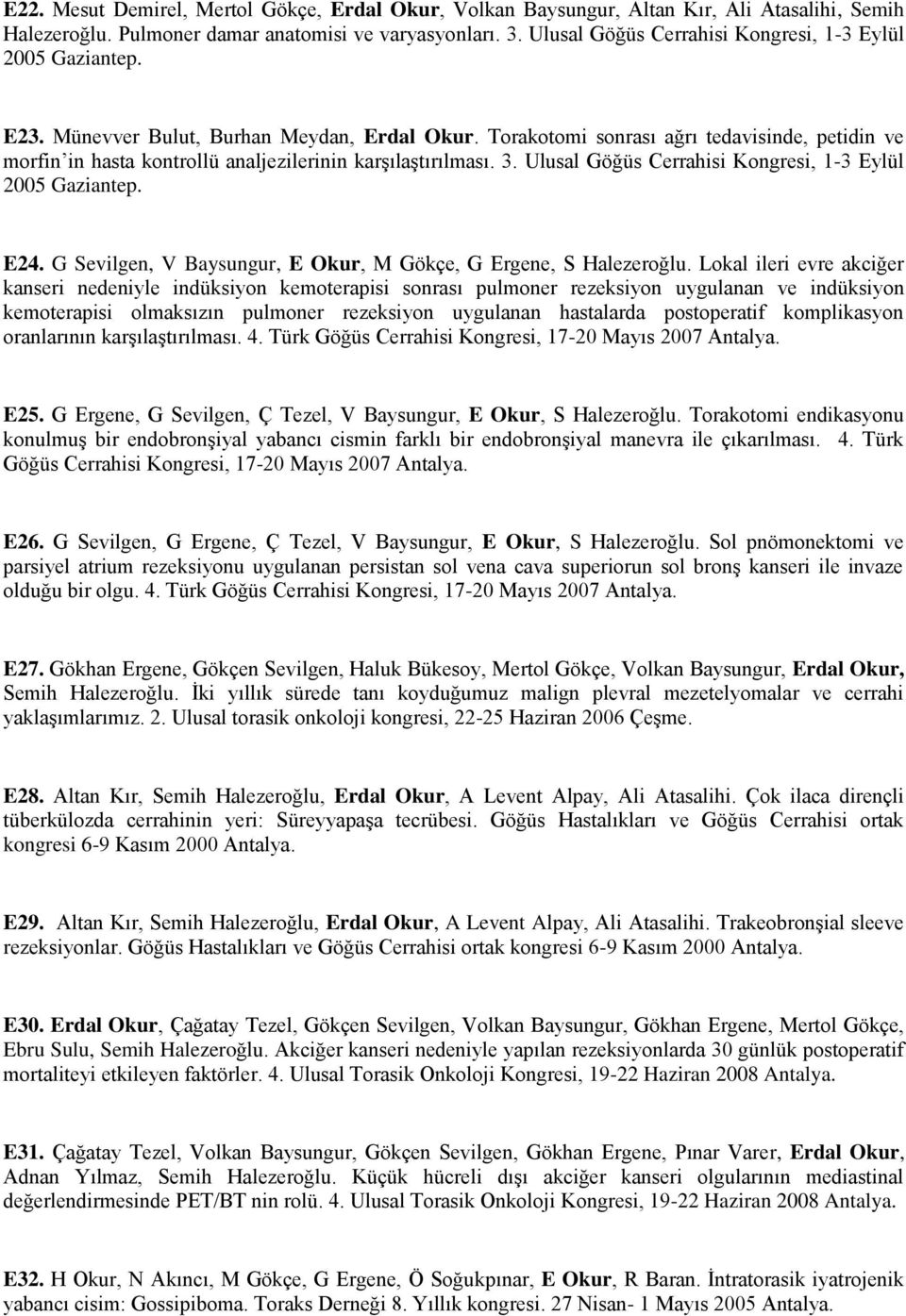 Torakotomi sonrası ağrı tedavisinde, petidin ve morfin in hasta kontrollü analjezilerinin karşılaştırılması. 3. Ulusal Göğüs Cerrahisi Kongresi, 1-3 Eylül 2005 Gaziantep. E24.