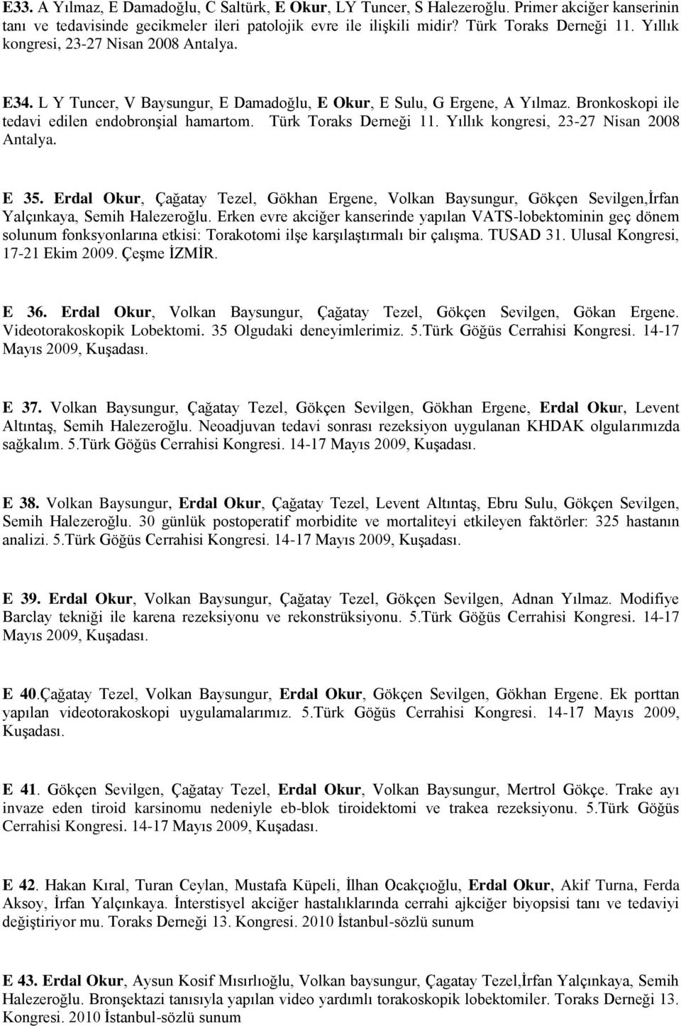 Yıllık kongresi, 23-27 Nisan 2008 Antalya. E 35. Erdal Okur, Çağatay Tezel, Gökhan Ergene, Volkan Baysungur, Gökçen Sevilgen,Ġrfan Yalçınkaya, Semih Halezeroğlu.