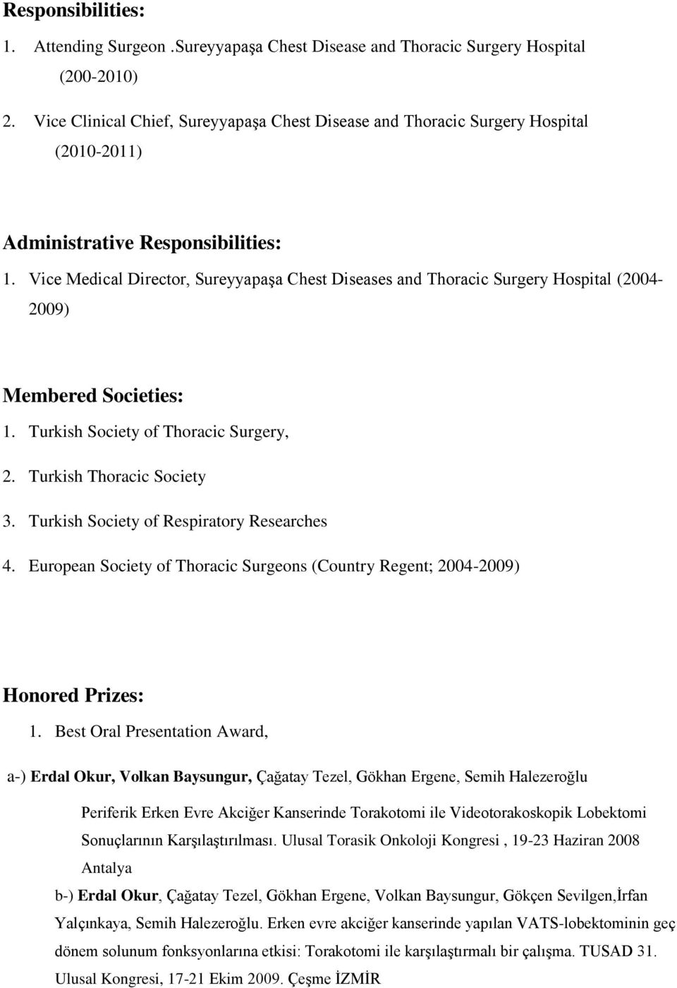 Vice Medical Director, Sureyyapaşa Chest Diseases and Thoracic Surgery Hospital (2004-2009) Membered Societies: 1. Turkish Society of Thoracic Surgery, 2. Turkish Thoracic Society 3.