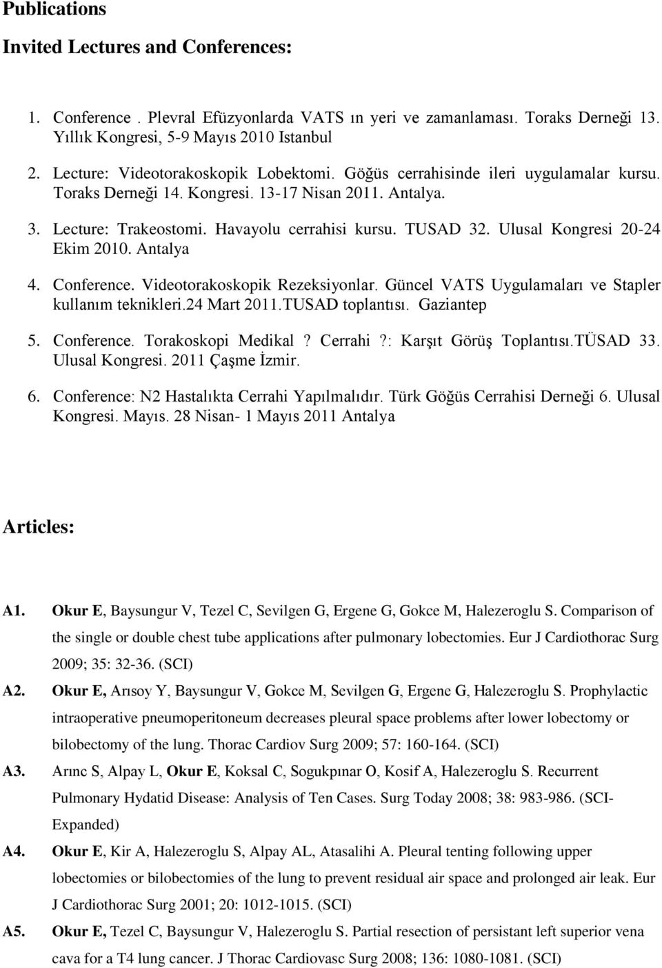 Ulusal Kongresi 20-24 Ekim 2010. Antalya 4. Conference. Videotorakoskopik Rezeksiyonlar. Güncel VATS Uygulamaları ve Stapler kullanım teknikleri.24 Mart 2011.TUSAD toplantısı. Gaziantep 5. Conference. Torakoskopi Medikal?