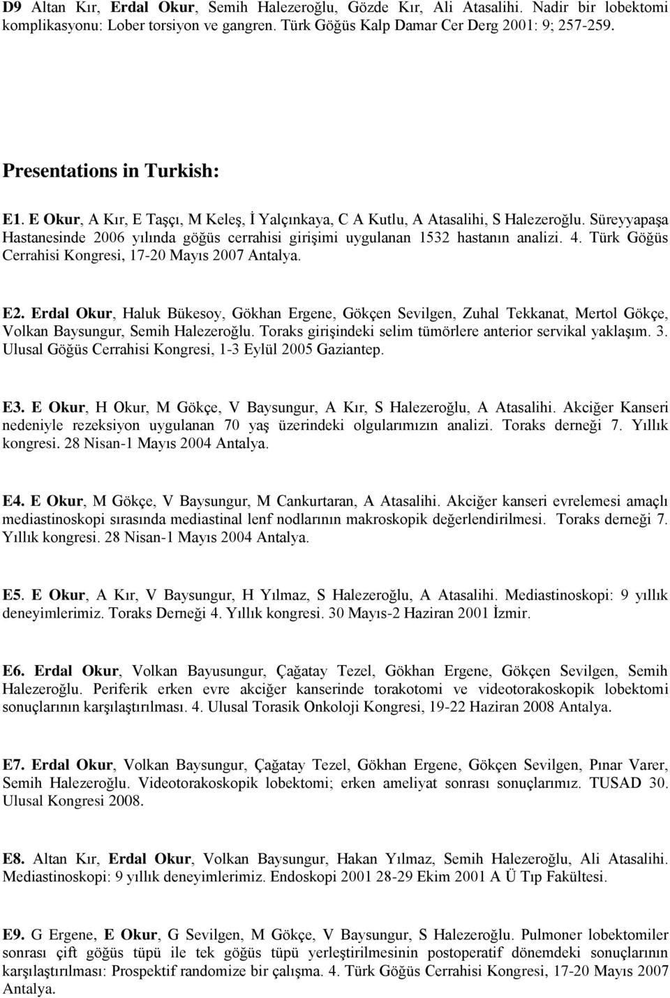 Süreyyapaşa Hastanesinde 2006 yılında göğüs cerrahisi girişimi uygulanan 1532 hastanın analizi. 4. Türk Göğüs Cerrahisi Kongresi, 17-20 Mayıs 2007 Antalya. E2.