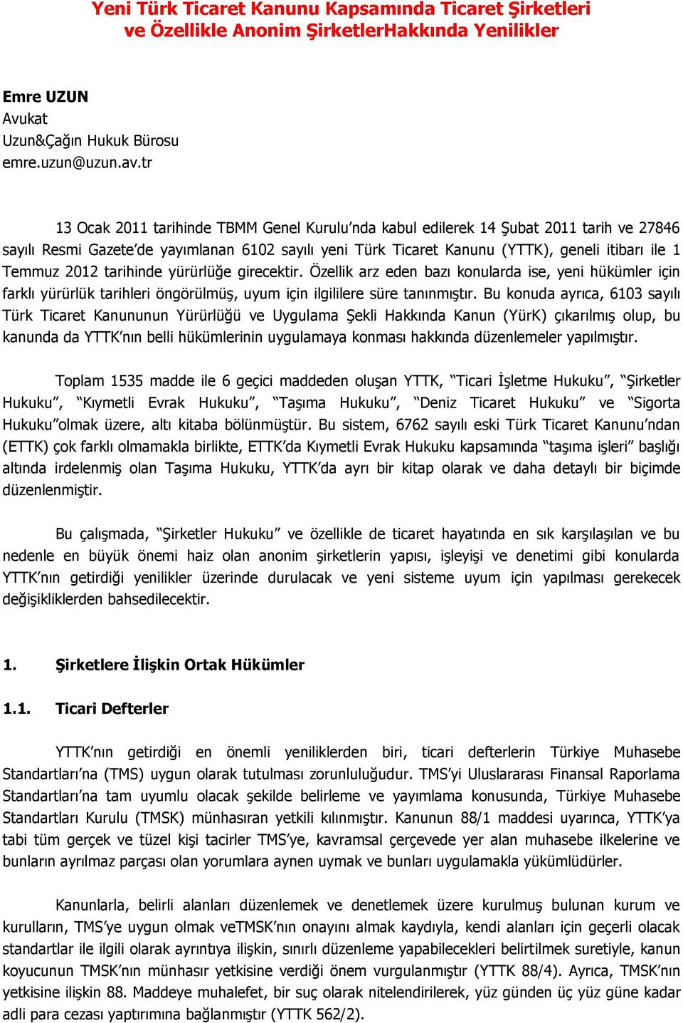 2012 tarihinde yürürlüğe girecektir. Özellik arz eden bazı konularda ise, yeni hükümler için farklı yürürlük tarihleri öngörülmüş, uyum için ilgililere süre tanınmıştır.