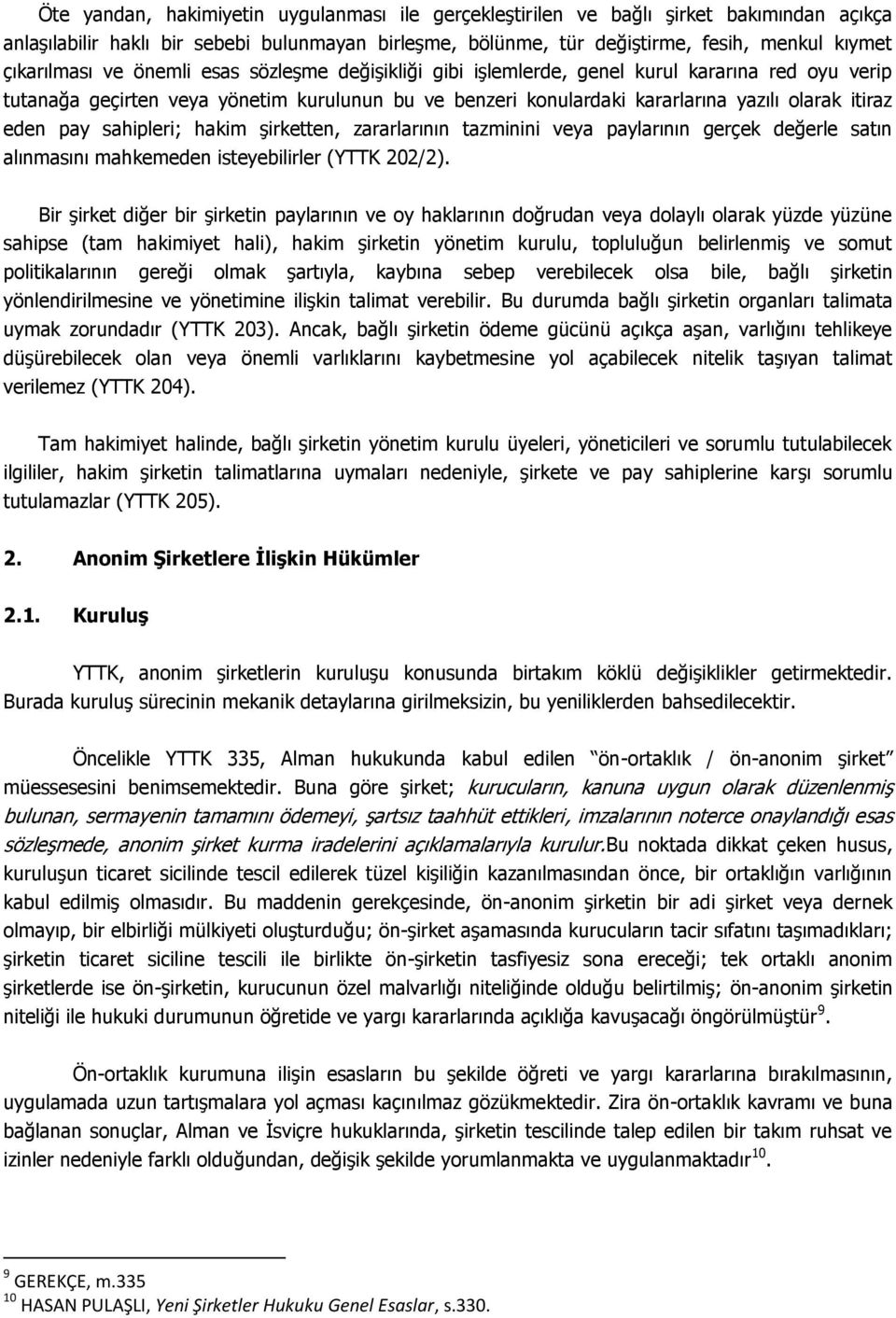 eden pay sahipleri; hakim şirketten, zararlarının tazminini veya paylarının gerçek değerle satın alınmasını mahkemeden isteyebilirler (YTTK 202/2).