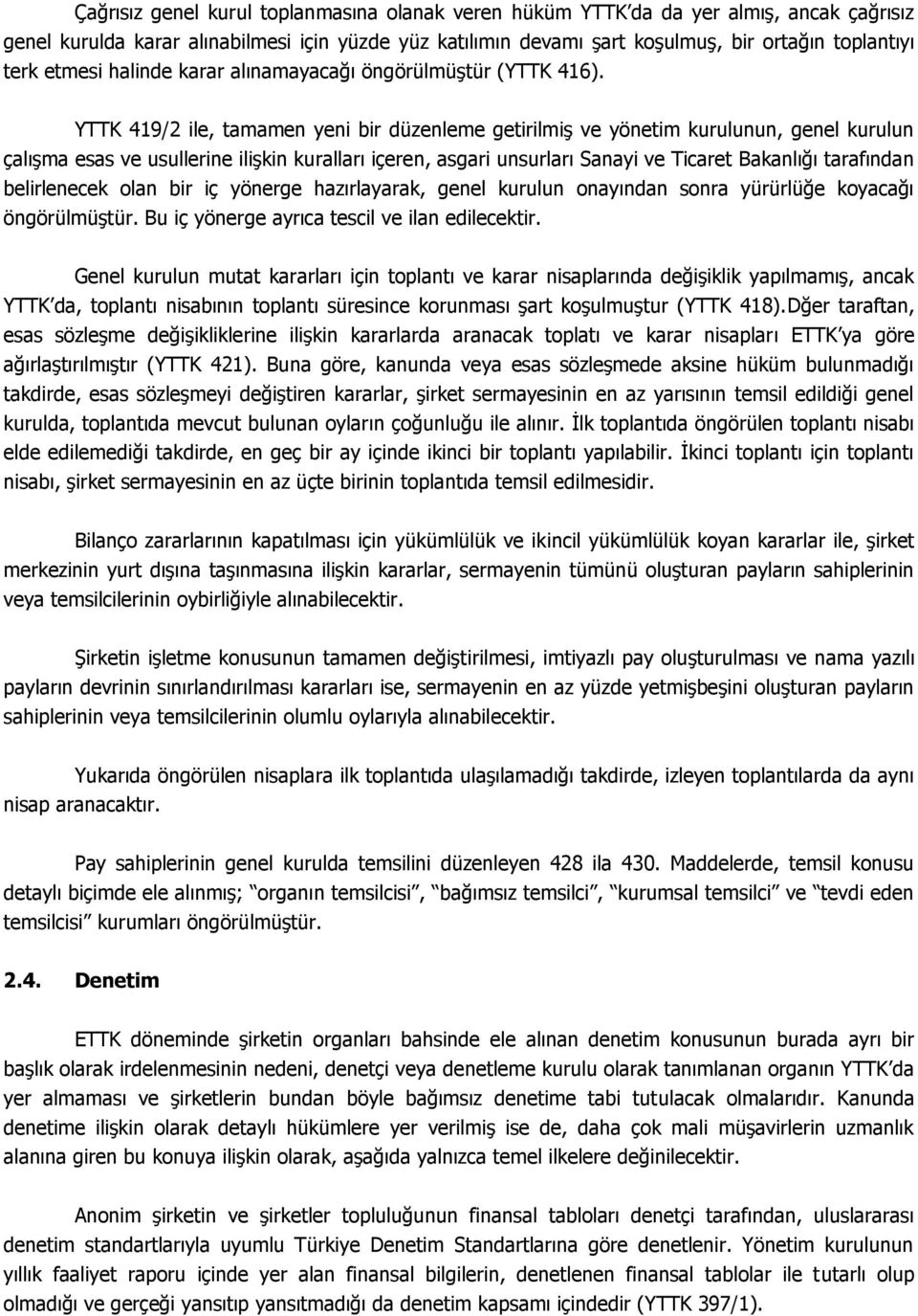 YTTK 419/2 ile, tamamen yeni bir düzenleme getirilmiş ve yönetim kurulunun, genel kurulun çalışma esas ve usullerine ilişkin kuralları içeren, asgari unsurları Sanayi ve Ticaret Bakanlığı tarafından