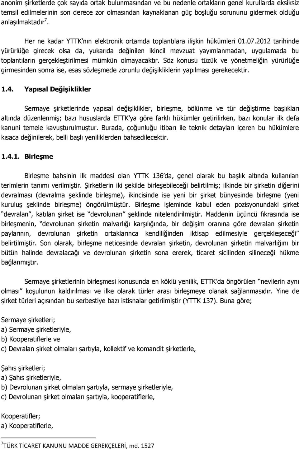 2012 tarihinde yürürlüğe girecek olsa da, yukarıda değinilen ikincil mevzuat yayımlanmadan, uygulamada bu toplantıların gerçekleştirilmesi mümkün olmayacaktır.