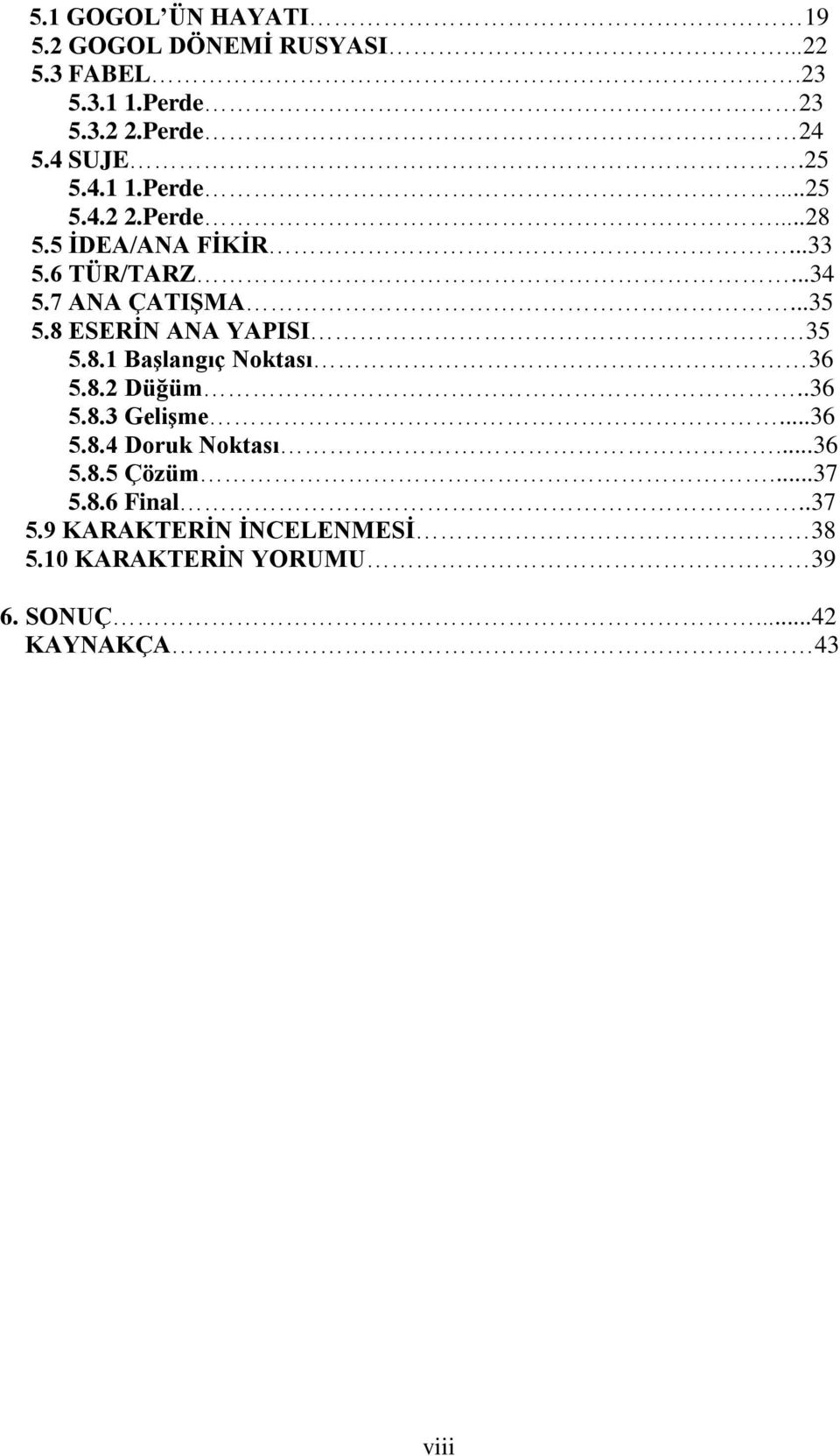 8 ESERİN ANA YAPISI 35 5.8.1 Başlangıç Noktası 36 5.8.2 Düğüm..36 5.8.3 Gelişme...36 5.8.4 Doruk Noktası...36 5.8.5 Çözüm.