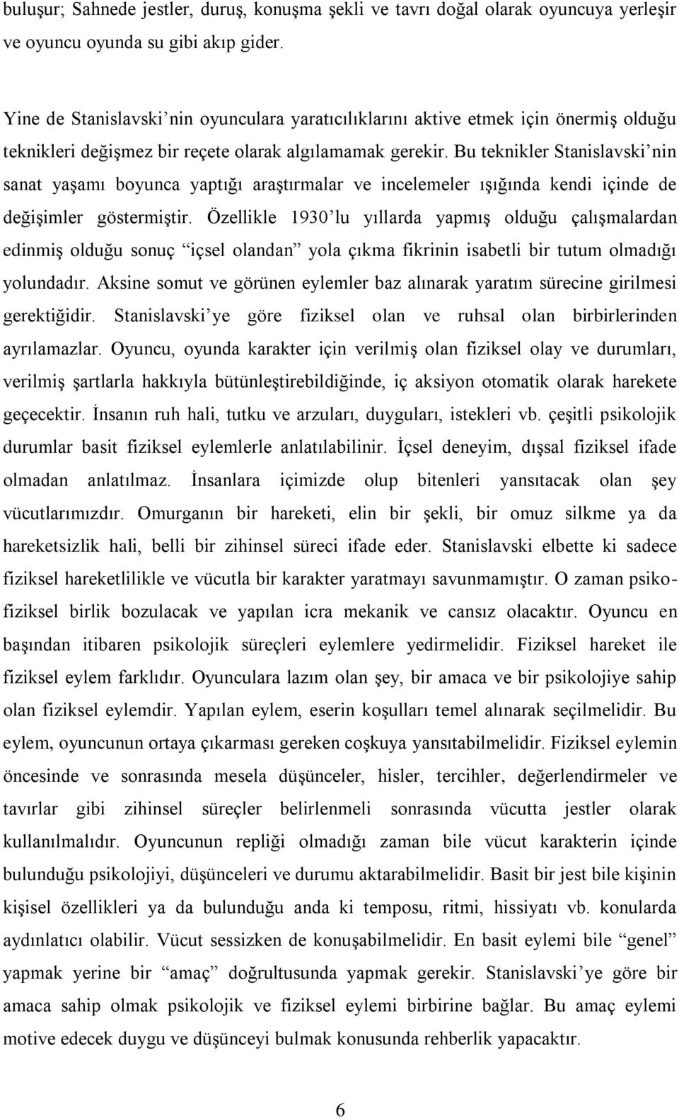 Bu teknikler Stanislavski nin sanat yaşamı boyunca yaptığı araştırmalar ve incelemeler ışığında kendi içinde de değişimler göstermiştir.