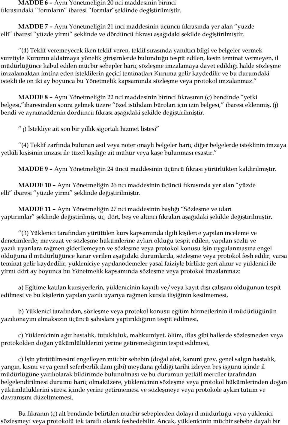 bulunduğu tespit edilen, kesin teminat vermeyen, il müdürlüğünce kabul edilen mücbir sebepler hariç sözleşme imzalamaya davet edildiği halde sözleşme imzalamaktan imtina eden isteklilerin geçici