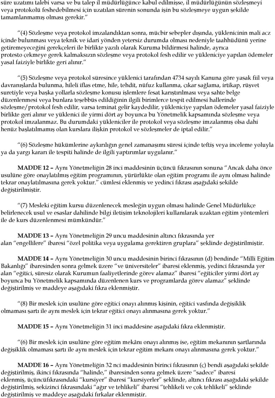 (4) Sözleşme veya protokol imzalandıktan sonra, mücbir sebepler dışında, yüklenicinin mali acz içinde bulunması veya teknik ve idari yönden yetersiz durumda olması nedeniyle taahhüdünü yerine