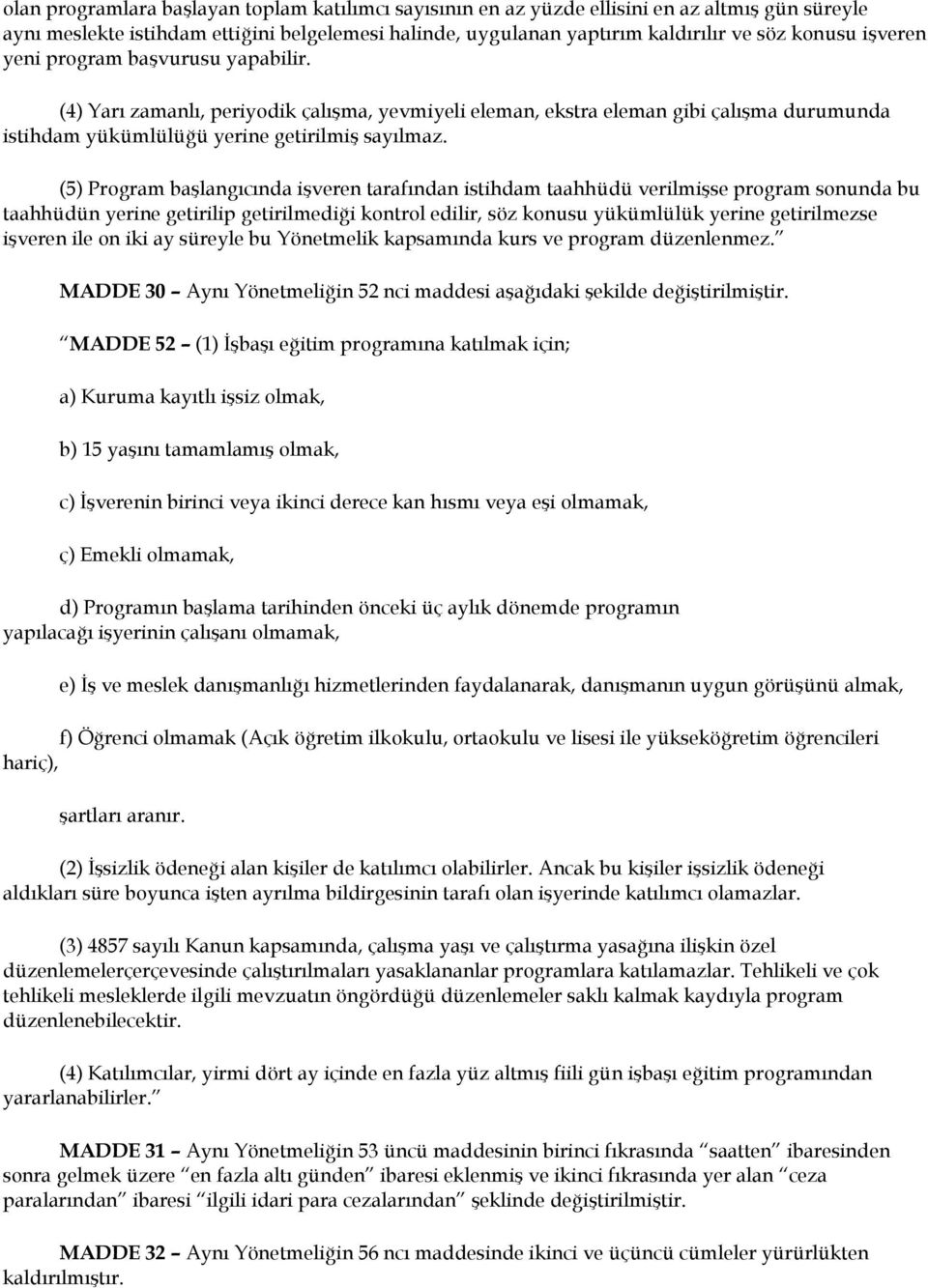 (5) Program başlangıcında işveren tarafından istihdam taahhüdü verilmişse program sonunda bu taahhüdün yerine getirilip getirilmediği kontrol edilir, söz konusu yükümlülük yerine getirilmezse işveren