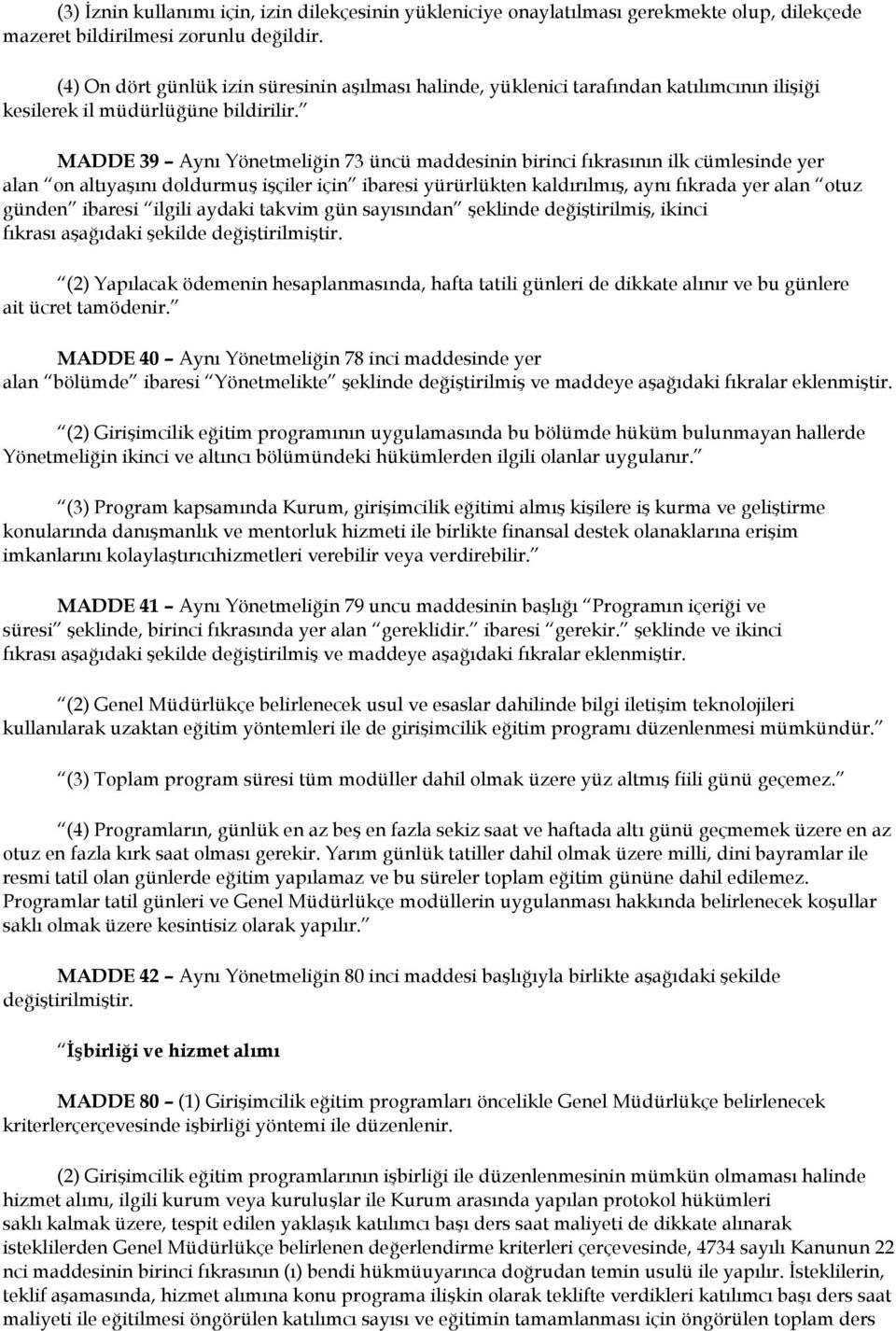 MADDE 39 Aynı Yönetmeliğin 73 üncü maddesinin birinci fıkrasının ilk cümlesinde yer alan on altıyaşını doldurmuş işçiler için ibaresi yürürlükten kaldırılmış, aynı fıkrada yer alan otuz günden