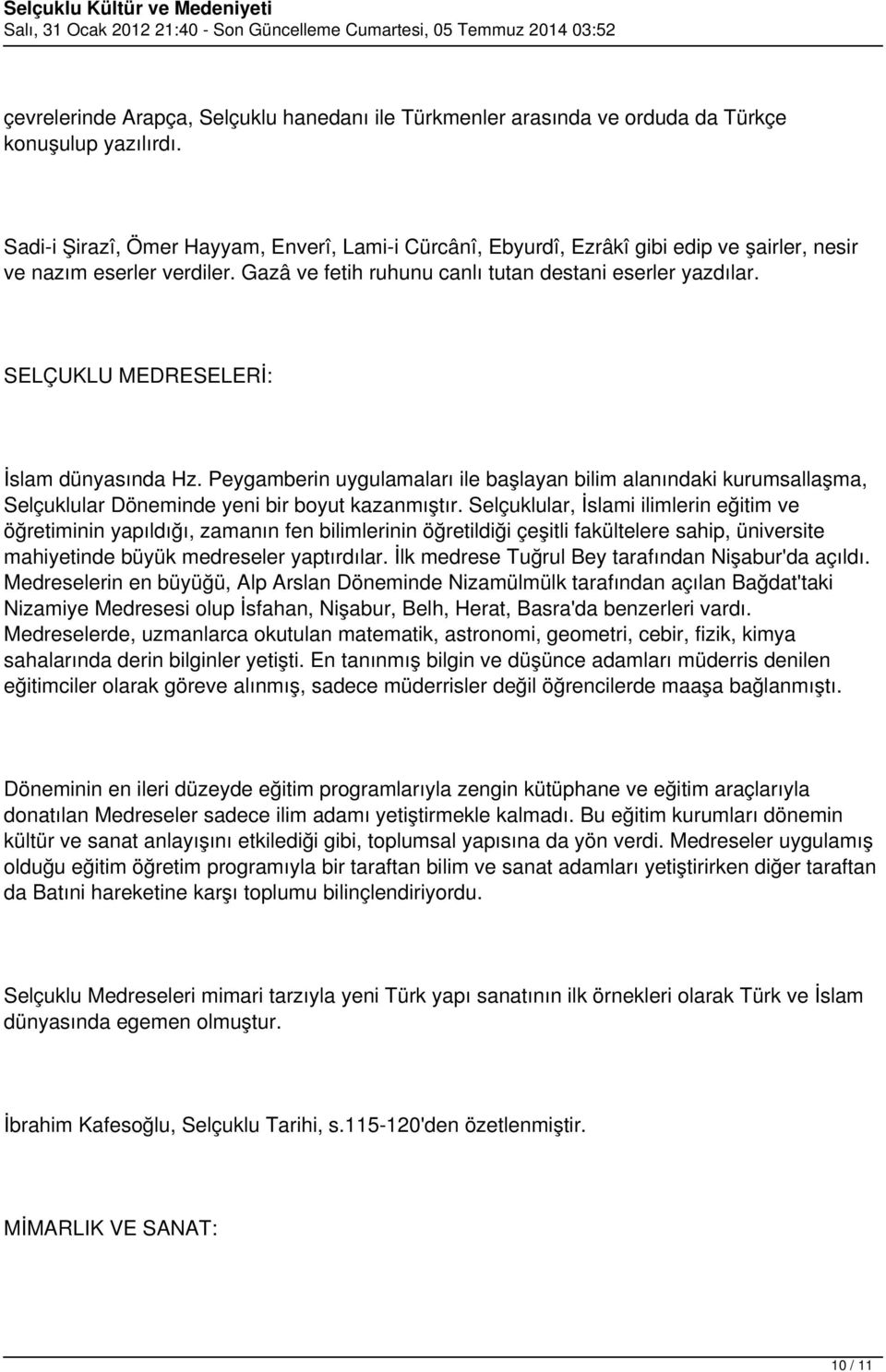 SELÇUKLU MEDRESELERİ: İslam dünyasında Hz. Peygamberin uygulamaları ile başlayan bilim alanındaki kurumsallaşma, Selçuklular Döneminde yeni bir boyut kazanmıştır.