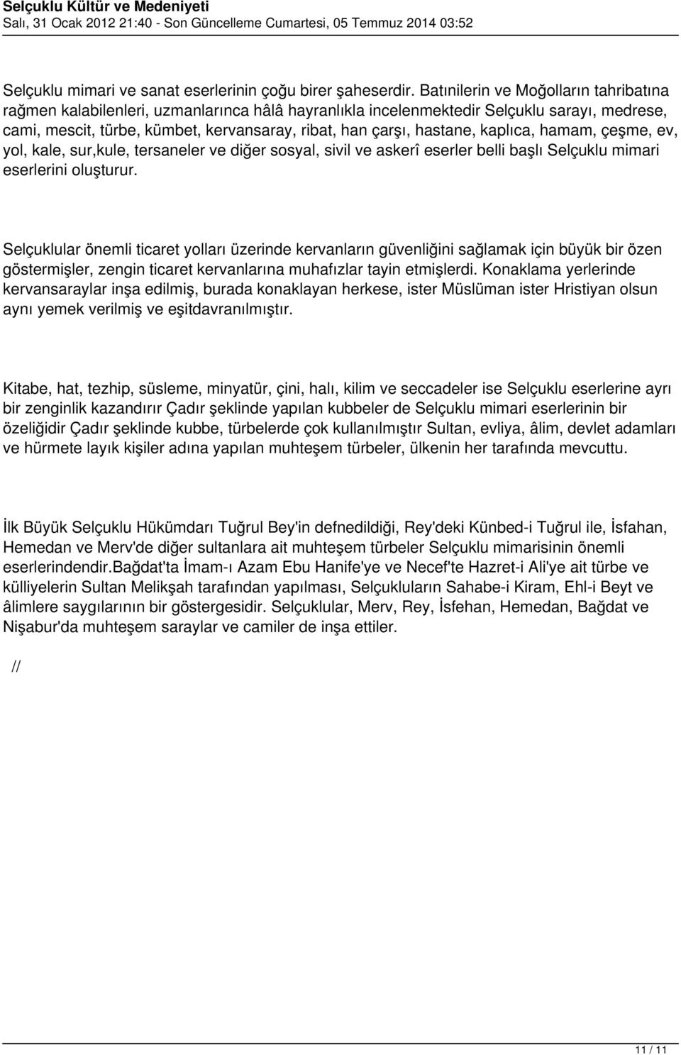 hastane, kaplıca, hamam, çeşme, ev, yol, kale, sur,kule, tersaneler ve diğer sosyal, sivil ve askerî eserler belli başlı Selçuklu mimari eserlerini oluşturur.