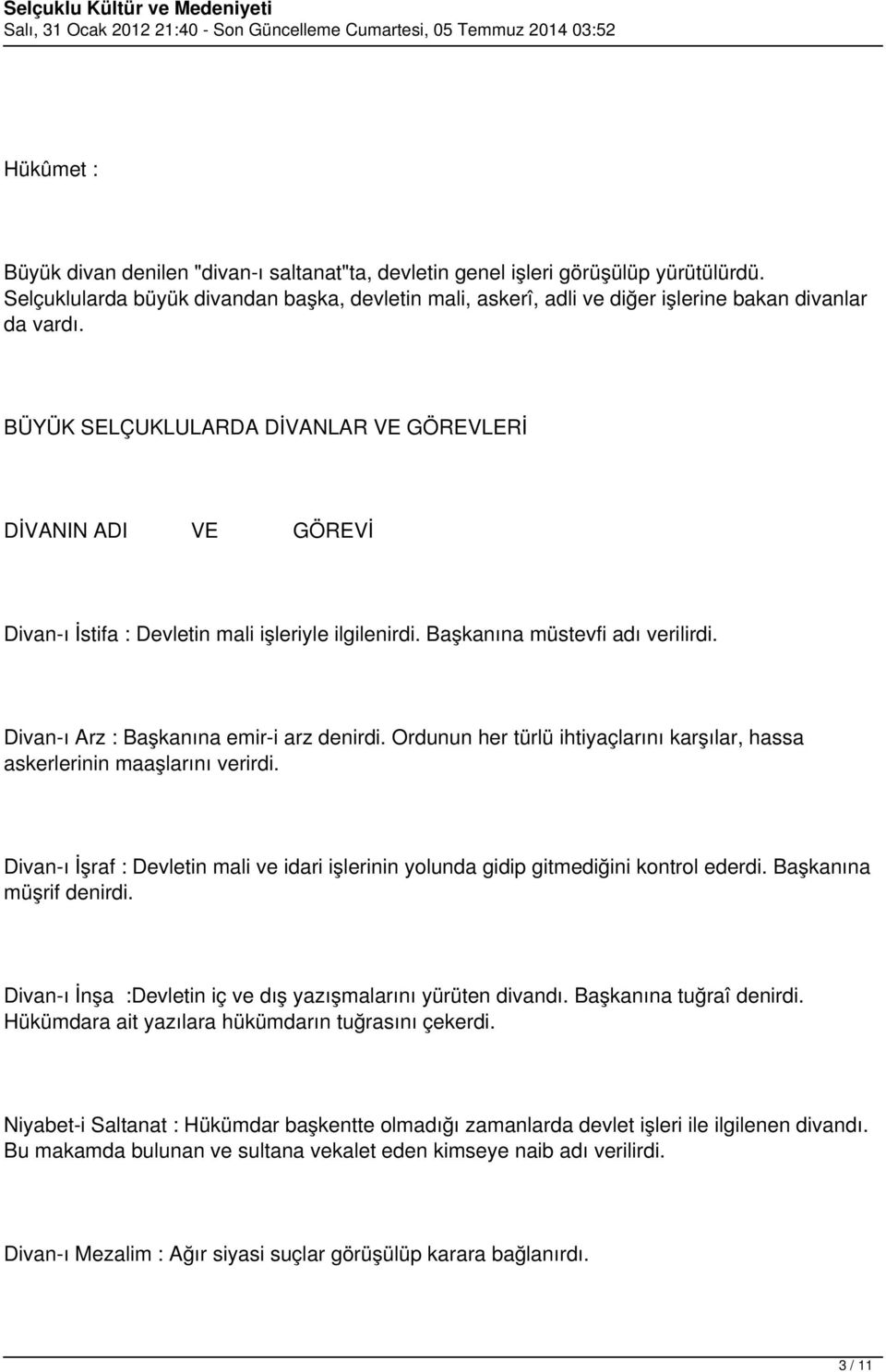 BÜYÜK SELÇUKLULARDA DİVANLAR VE GÖREVLERİ DİVANIN ADI VE GÖREVİ Divan-ı İstifa : Devletin mali işleriyle ilgilenirdi. Başkanına müstevfi adı verilirdi. Divan-ı Arz : Başkanına emir-i arz denirdi.