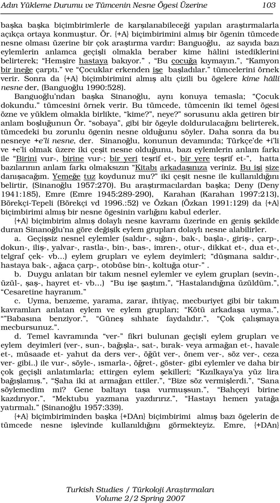 Hemşire hastaya bakıyor., Bu çocuğa kıymayın., Kamyon bir ineğe çarptı. ve Çocuklar erkenden işe başladılar. tümcelerini örnek verir.