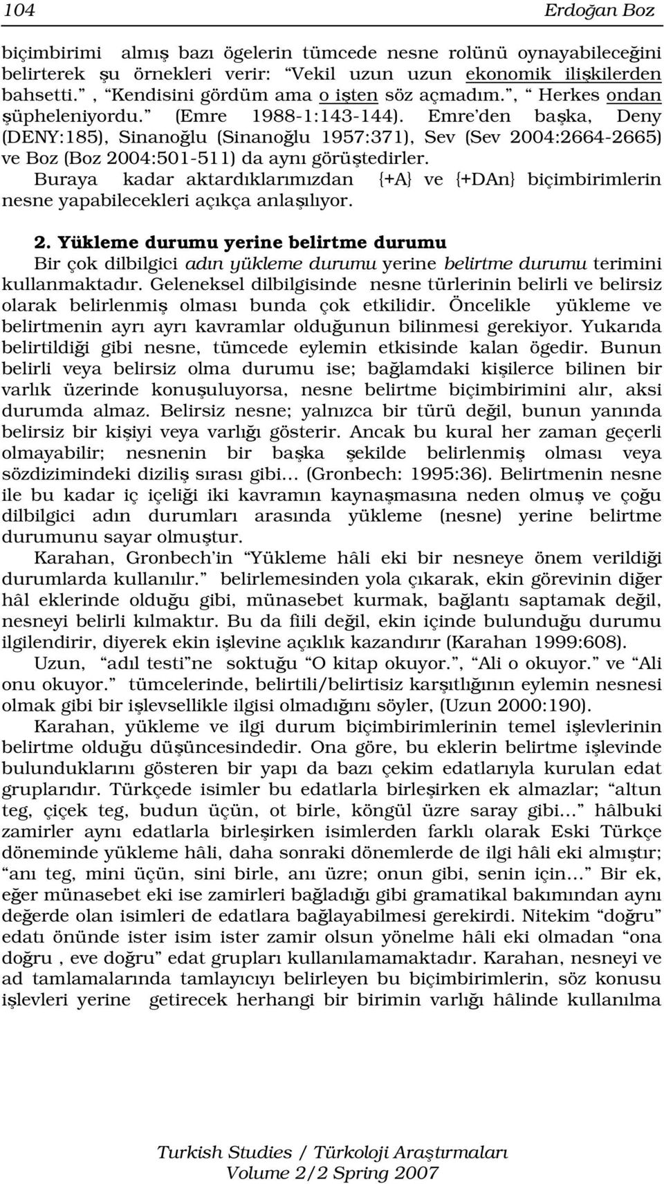 Emre den başka, Deny (DENY:185), Sinanoğlu (Sinanoğlu 1957:371), Sev (Sev 2004:2664-2665) ve Boz (Boz 2004:501-511) da aynı görüştedirler.