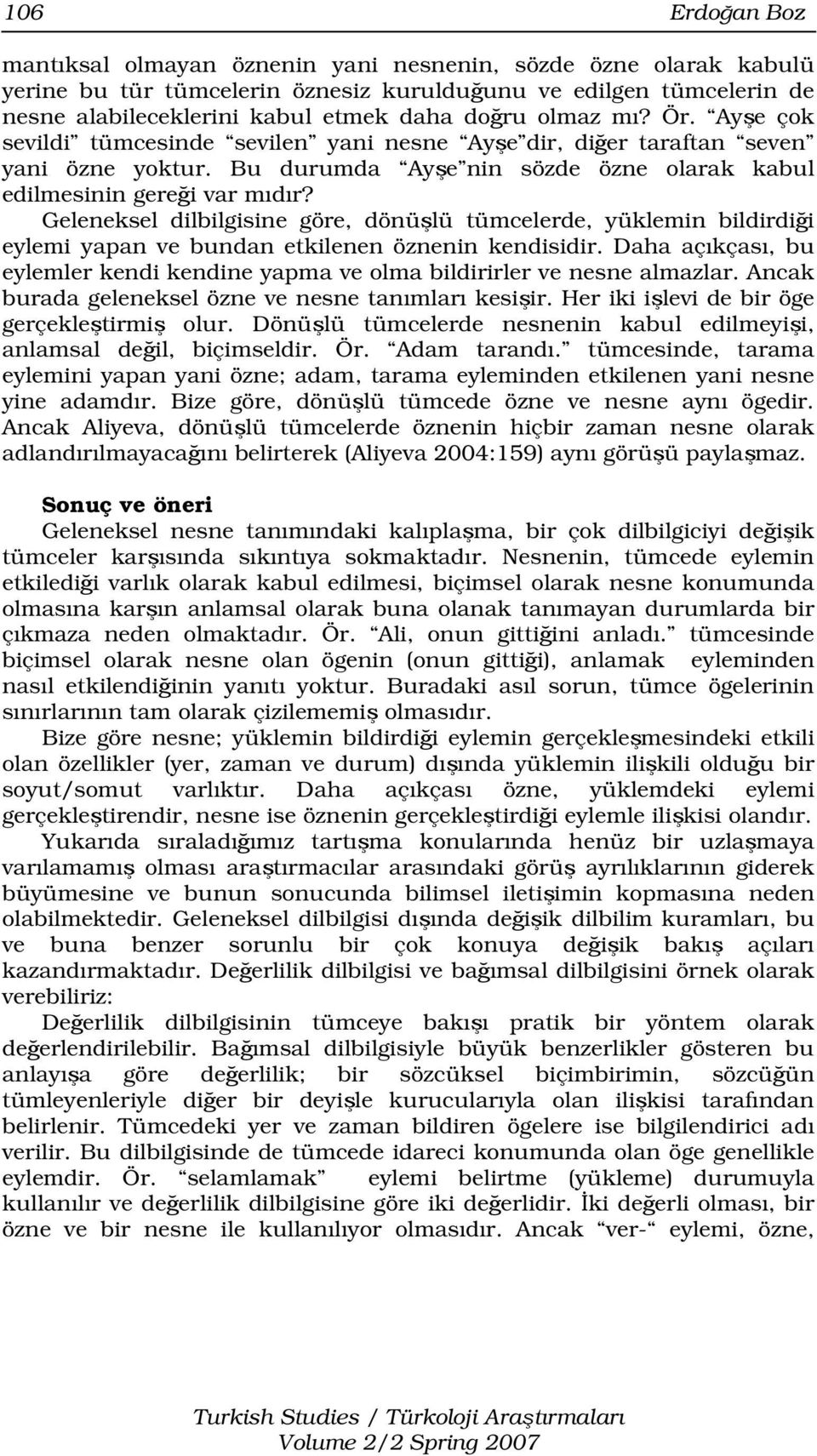 Geleneksel dilbilgisine göre, dönüşlü tümcelerde, yüklemin bildirdiği eylemi yapan ve bundan etkilenen öznenin kendisidir.