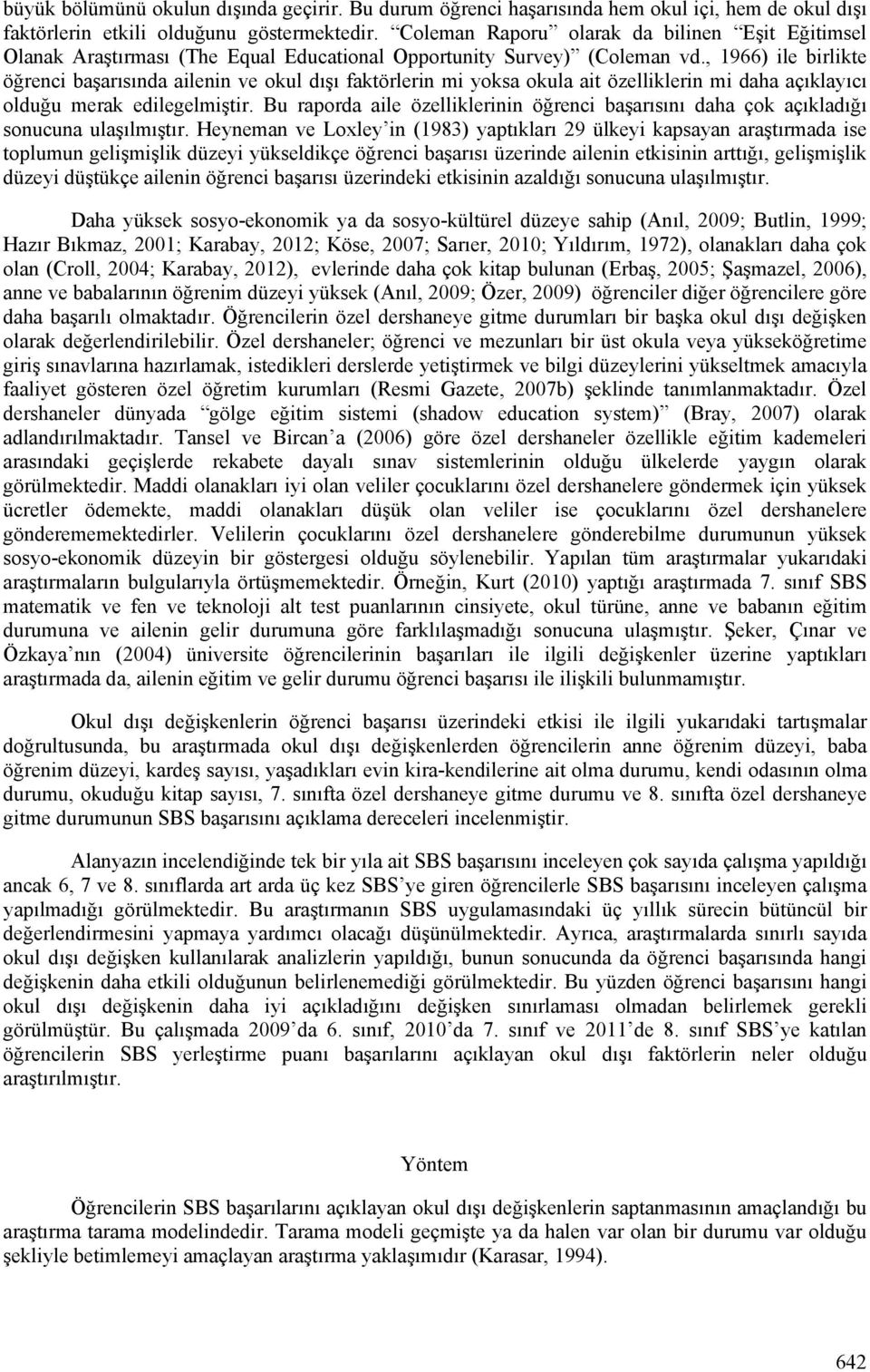 , 1966) ile birlikte öğrenci başarısında ailenin ve okul dışı faktörlerin mi yoksa okula ait özelliklerin mi daha açıklayıcı olduğu merak edilegelmiştir.