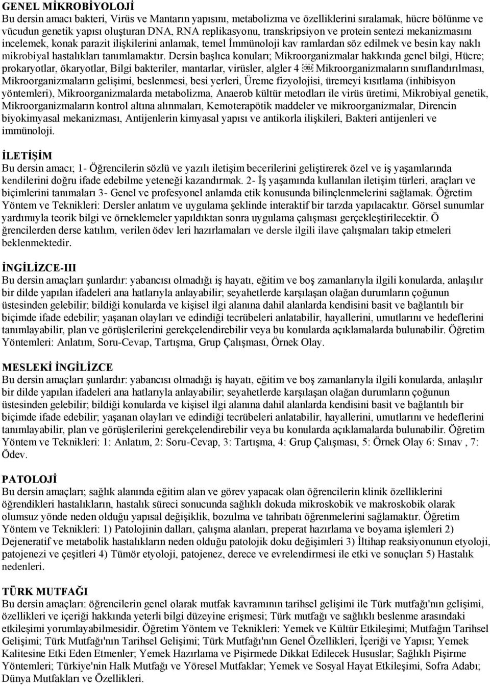 Ders n başlıca konuları; M kroorgan zmalar hakkında genel b lg, Hücre; prokaryotlar, ökaryotlar, B lg bakter ler, mantarlar, v rüsler, algler Mikroorganizmaların sınıflandırılması,