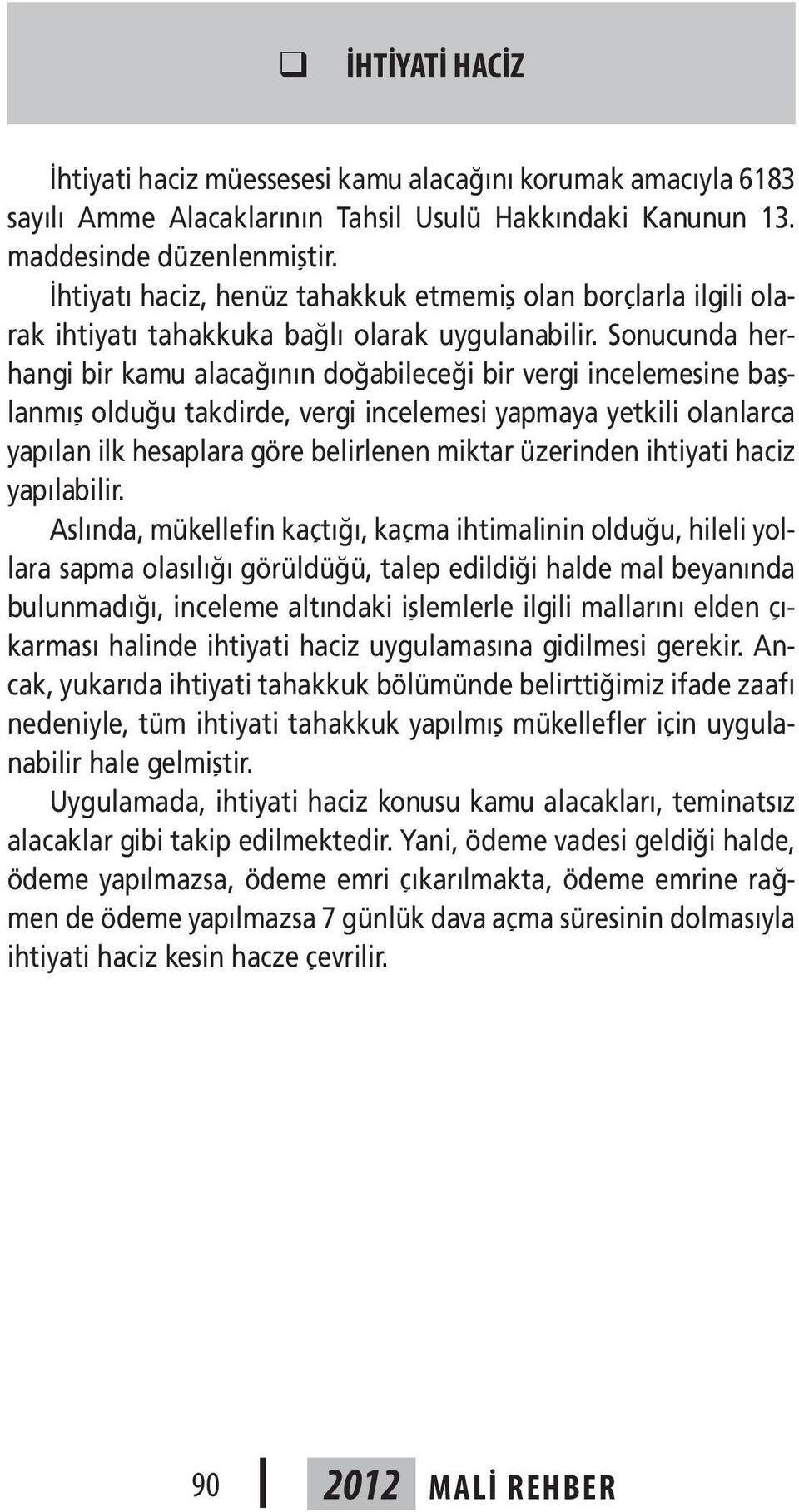 Sonucunda herhangi bir kamu alacağının doğabileceği bir vergi incelemesine başlanmış olduğu takdirde, vergi incelemesi yapmaya yetkili olanlarca yapılan ilk hesaplara göre belirlenen miktar üzerinden