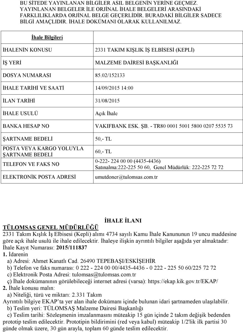 02/152133 İHALE TARİHİ VE SAATİ 14/09/2015 14:00 İLAN TARİHİ 31/08/2015 İHALE USULÜ Açık İhale BANKA HESAP NO VAKIFBANK ESK. ŞB.