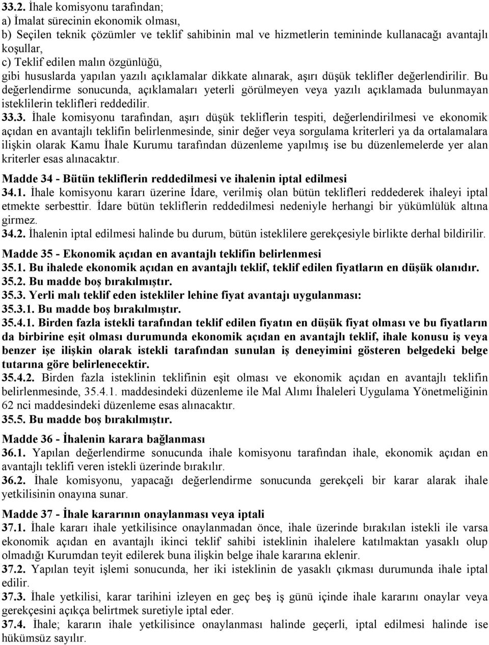 Bu değerlendirme sonucunda, açıklamaları yeterli görülmeyen veya yazılı açıklamada bulunmayan isteklilerin teklifleri reddedilir. 33