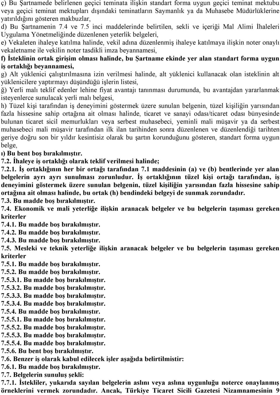 5 inci maddelerinde belirtilen, sekli ve içeriği Mal Alimi İhaleleri Uygulama Yönetmeliğinde düzenlenen yeterlik belgeleri, e) Vekaleten ihaleye katılma halinde, vekil adına düzenlenmiş ihaleye