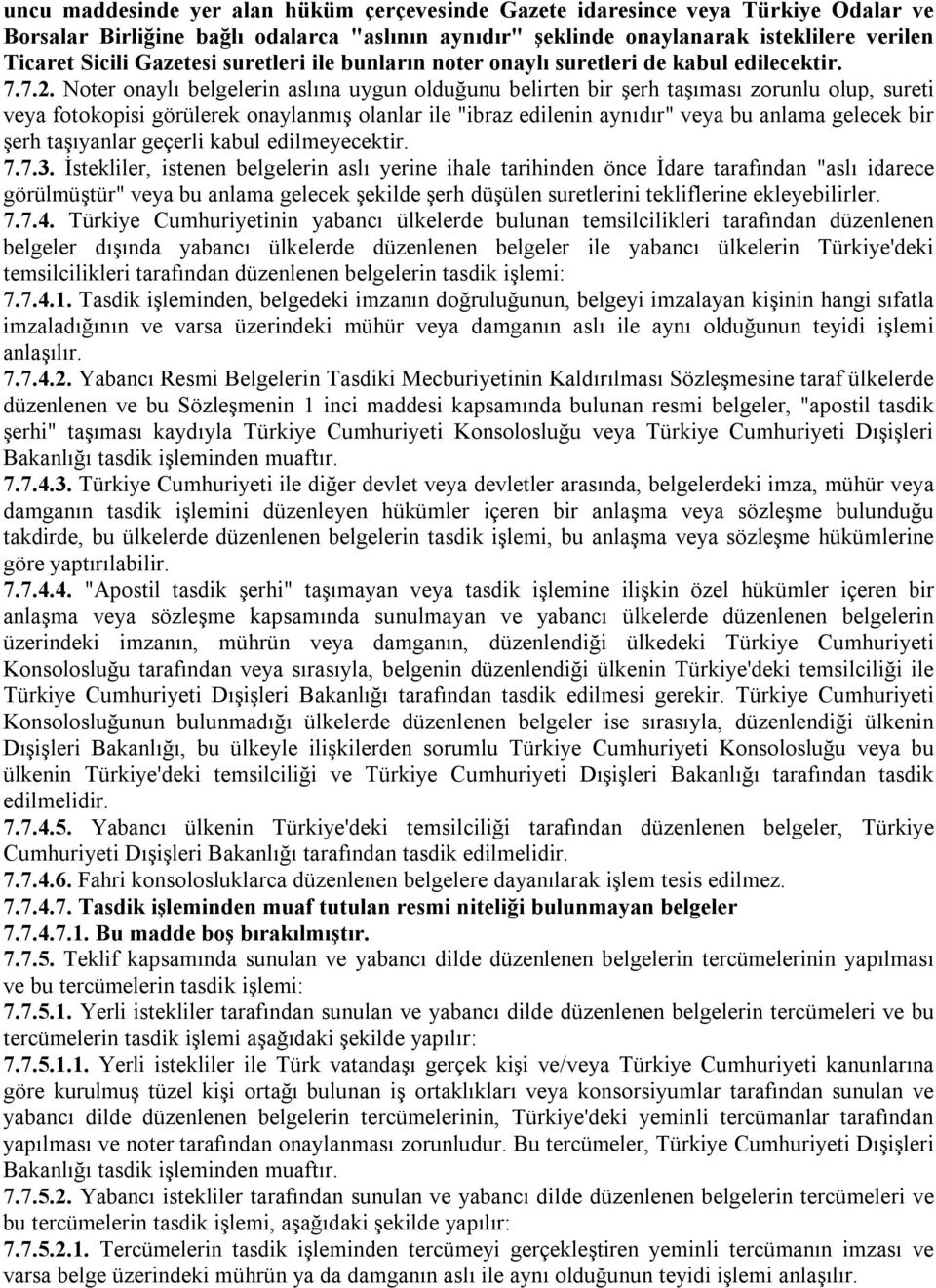 Noter onaylı belgelerin aslına uygun olduğunu belirten bir şerh taşıması zorunlu olup, sureti veya fotokopisi görülerek onaylanmış olanlar ile "ibraz edilenin aynıdır" veya bu anlama gelecek bir şerh