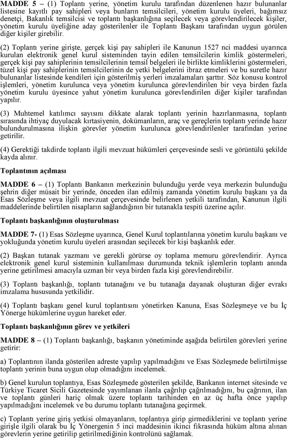 (2) Toplantı yerine girişte, gerçek kişi pay sahipleri ile Kanunun 1527 nci maddesi uyarınca kurulan elektronik genel kurul sisteminden tayin edilen temsilcilerin kimlik göstermeleri, gerçek kişi pay