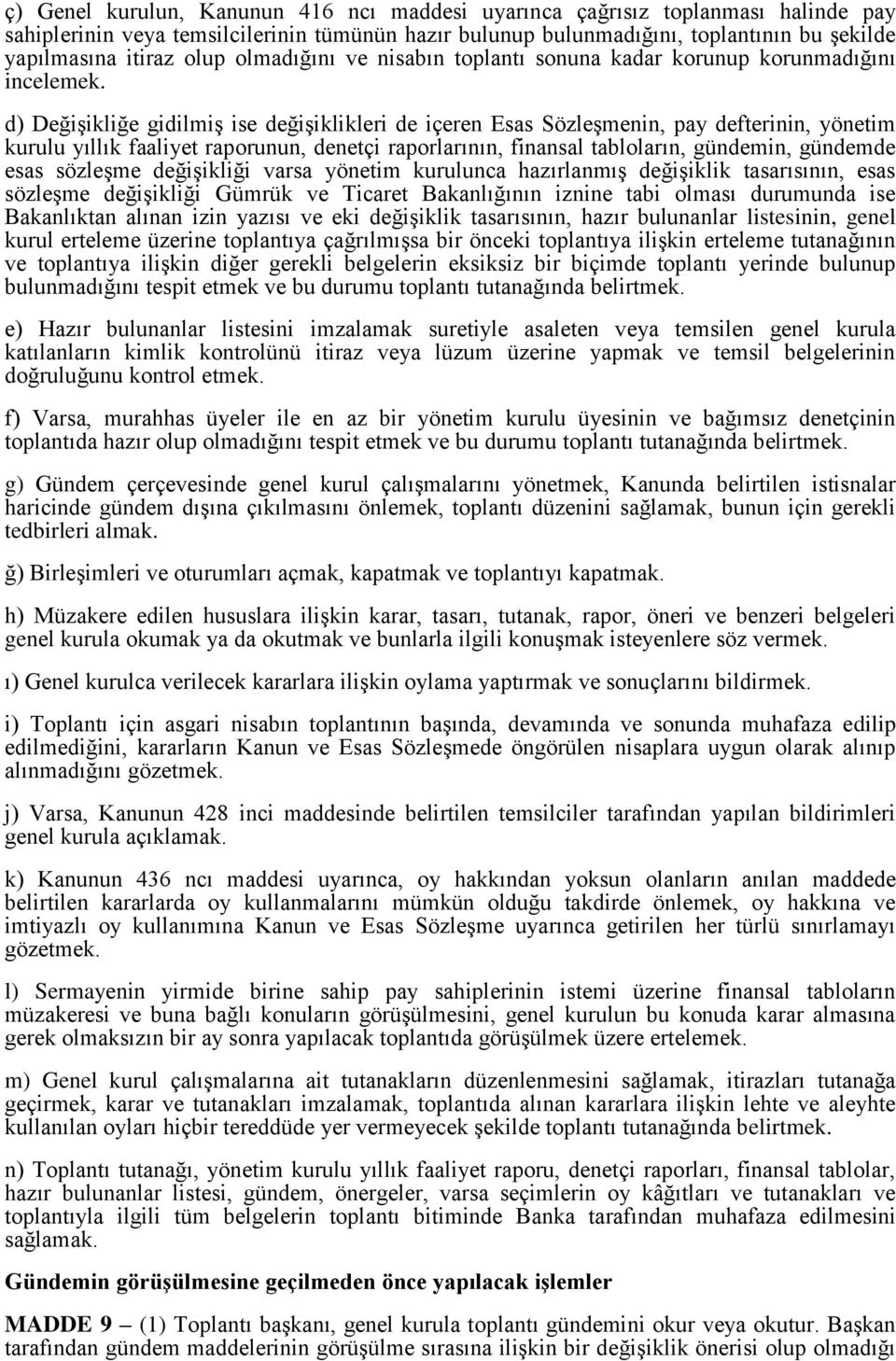 d) Değişikliğe gidilmiş ise değişiklikleri de içeren Esas Sözleşmenin, pay defterinin, yönetim kurulu yıllık faaliyet raporunun, denetçi raporlarının, finansal tabloların, gündemin, gündemde esas