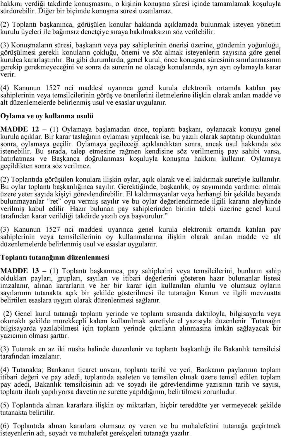 (3) Konuşmaların süresi, başkanın veya pay sahiplerinin önerisi üzerine, gündemin yoğunluğu, görüşülmesi gerekli konuların çokluğu, önemi ve söz almak isteyenlerin sayısına göre genel kurulca