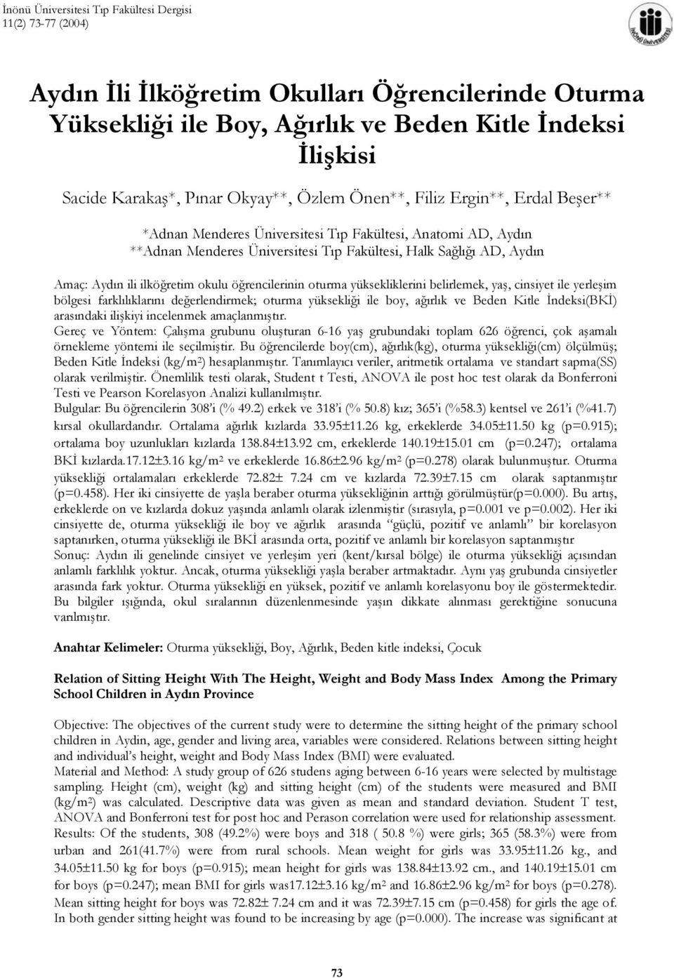 ilköğretim okulu öğrencilerinin oturma yüksekliklerini belirlemek, yaş, cinsiyet ile yerleşim bölgesi farklılıklarını değerlendirmek; oturma yüksekliği ile boy, ağırlık ve Beden Kitle İndeksi(BKİ)