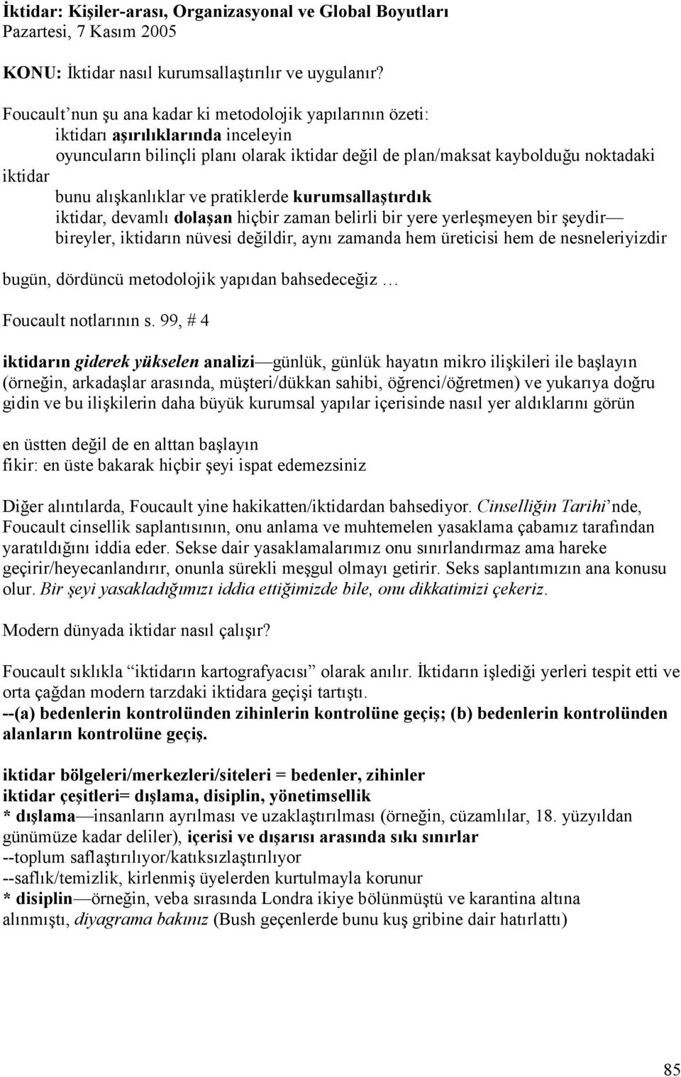 alışkanlıklar ve pratiklerde kurumsallaştırdık iktidar, devamlı dolaşan hiçbir zaman belirli bir yere yerleşmeyen bir şeydir bireyler, iktidarın nüvesi değildir, aynı zamanda hem üreticisi hem de