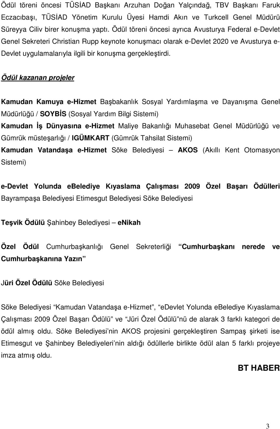 Ödül kazanan projeler Kamudan Kamuya e-hizmet Başbakanlık Sosyal Yardımlaşma ve Dayanışma Genel Müdürlüğü / SOYBĐS (Sosyal Yardım Bilgi Sistemi) Kamudan Đş Dünyasına e-hizmet Maliye Bakanlığı