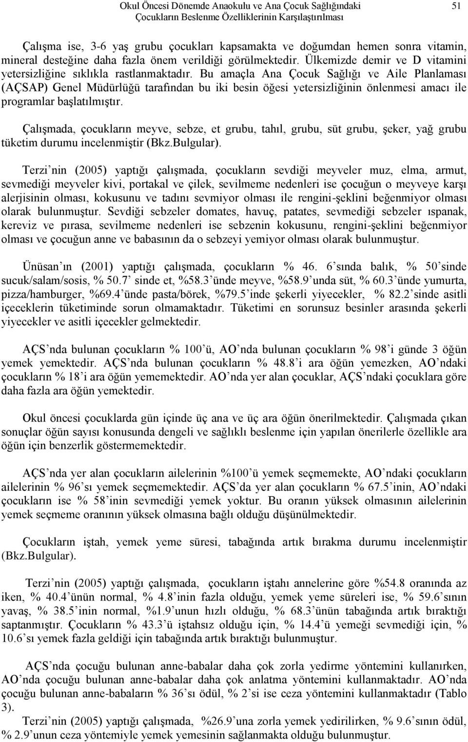 Bu amaçla Ana Çocuk Sağlığı ve Aile Planlaması (AÇSAP) Genel Müdürlüğü tarafından bu iki besin öğesi yetersizliğinin önlenmesi amacı ile programlar başlatılmıştır.