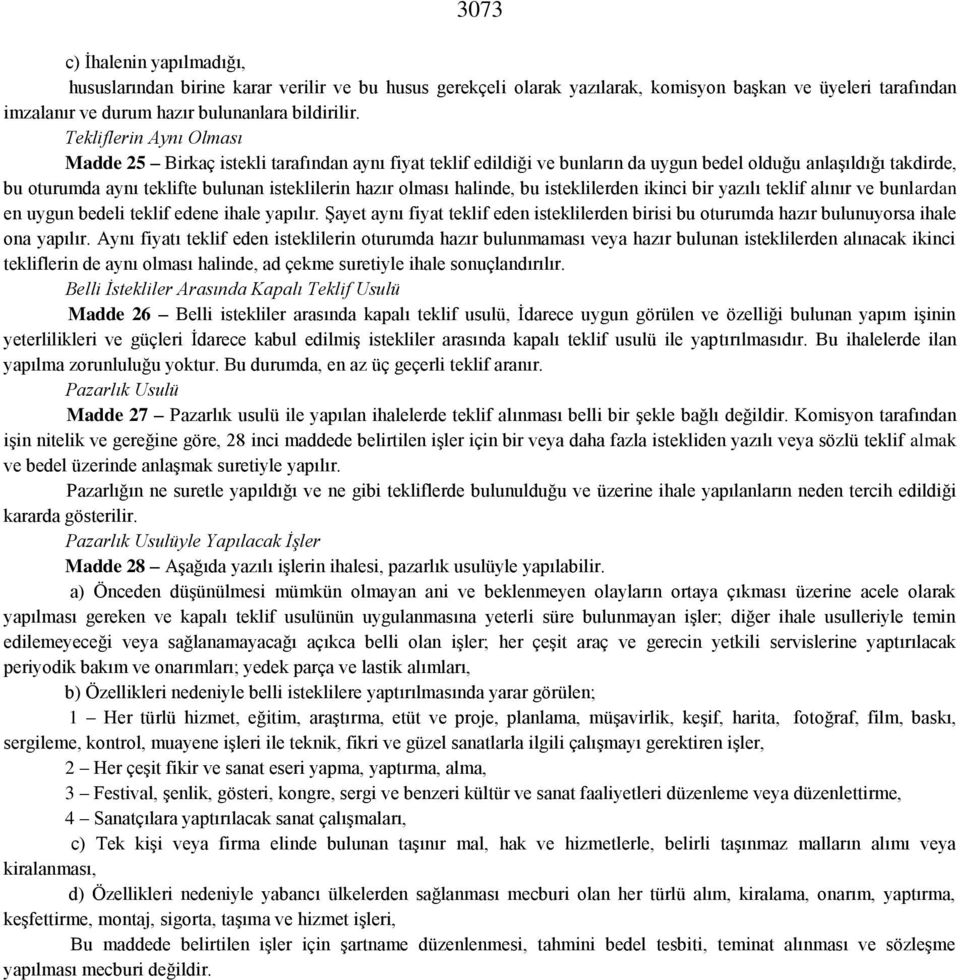 olması halinde, bu isteklilerden ikinci bir yazılı teklif alınır ve bunlardan en uygun bedeli teklif edene ihale yapılır.