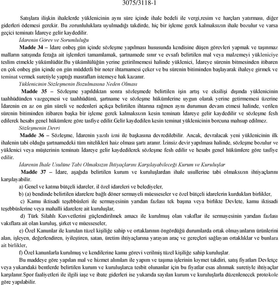 İdarenin Görev ve Sorumluluğu Madde 34 İdare onbeş gün içinde sözleşme yapılması hususunda kendisine düşen görevleri yapmak ve taşınmaz malların satışında ferağa ait işlemleri tamamlamak, şartnamede