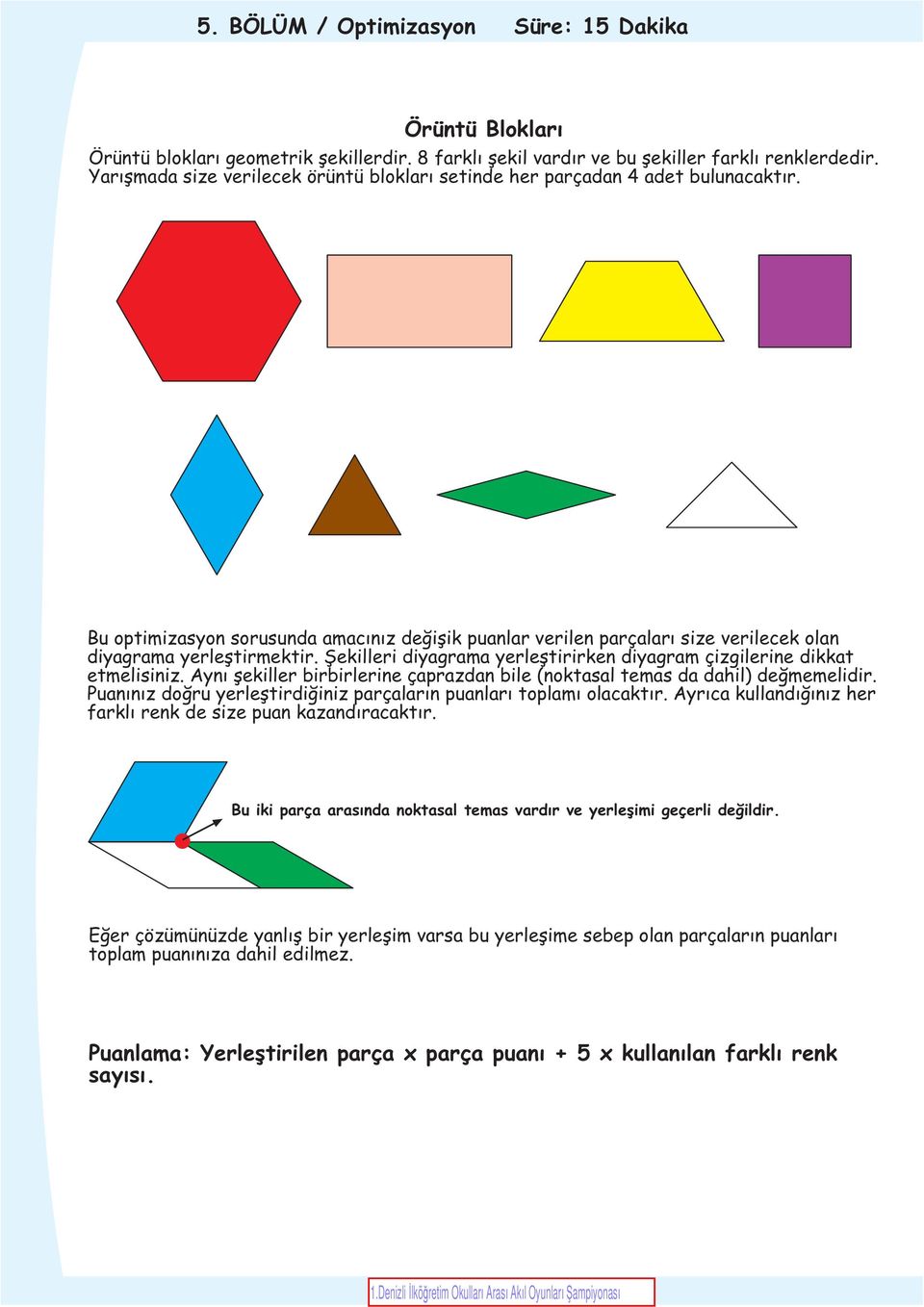 Þekilleri diyagrama yerleþtirirken diyagram çizgilerine dikkat etmelisiniz. Ayný þekiller birbirlerine çaprazdan bile (noktasal temas da dahil) deðmemelidir.