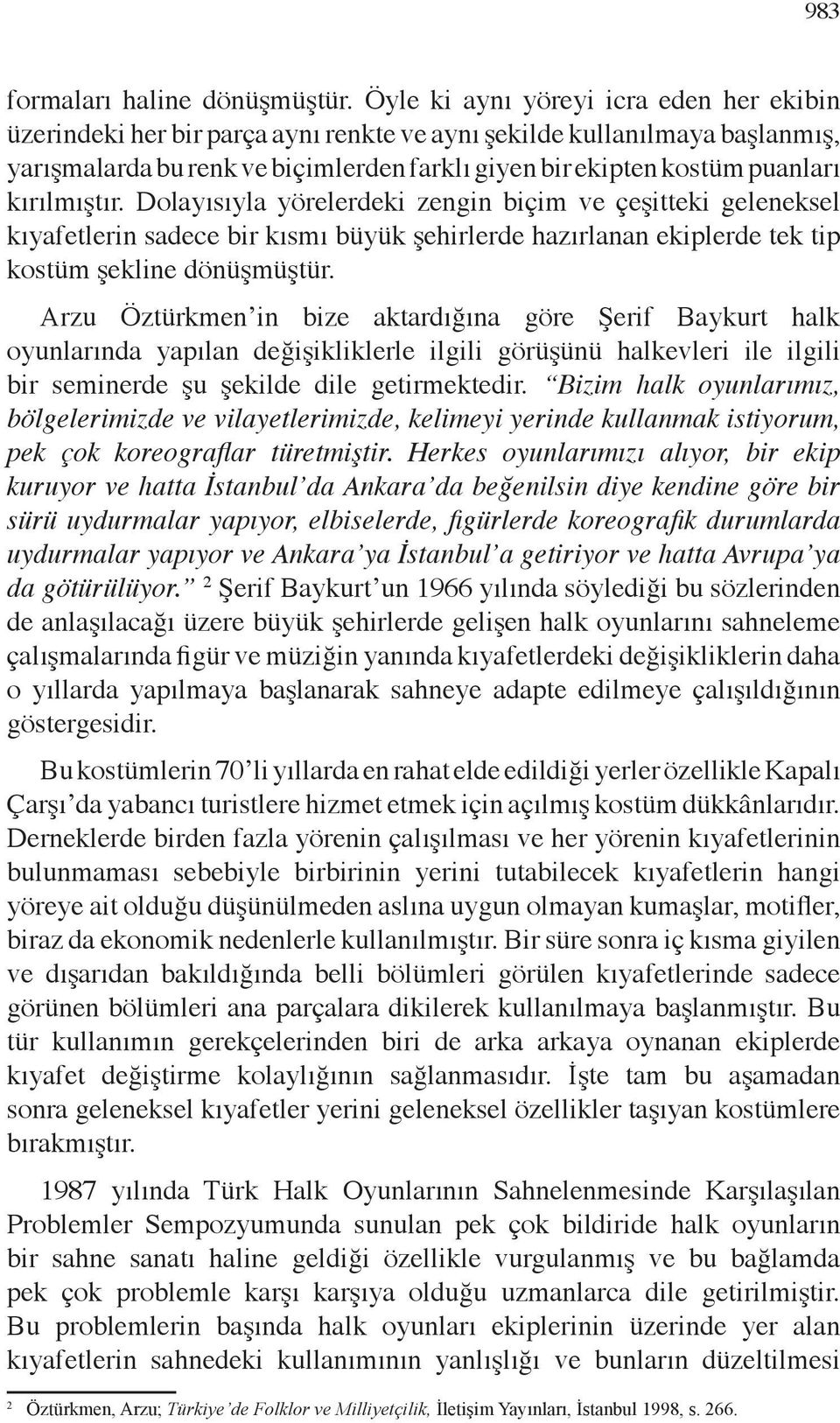 kırılmıştır. Dolayısıyla yörelerdeki zengin biçim ve çeşitteki geleneksel kıyafetlerin sadece bir kısmı büyük şehirlerde hazırlanan ekiplerde tek tip kostüm şekline dönüşmüştür.