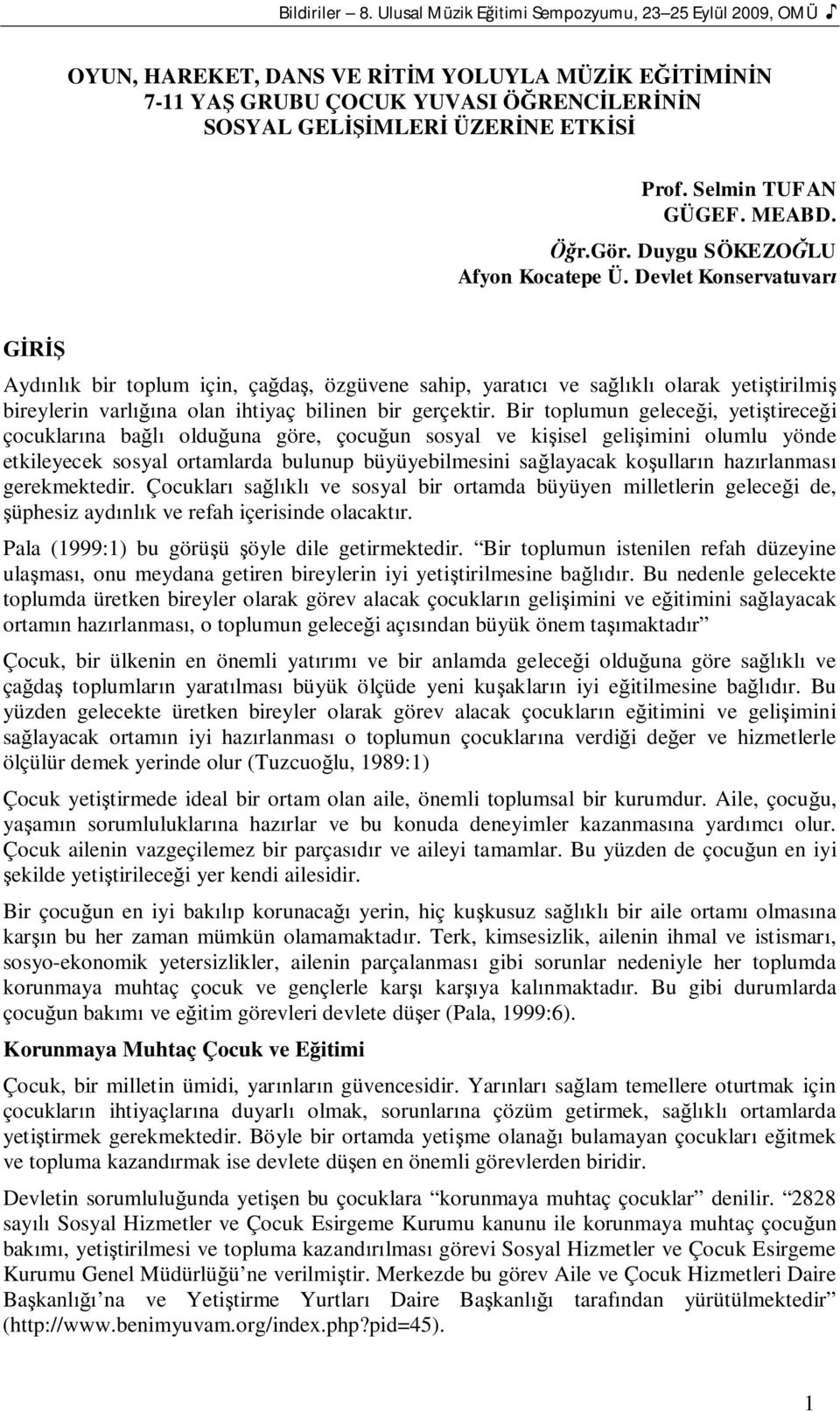 Bir toplumun gelecei, yetitirecei çocuklarna ba olduuna göre, çocuun sosyal ve kiisel geliimini olumlu yönde etkileyecek sosyal ortamlarda bulunup büyüyebilmesini salayacak koullarn hazrlanmas