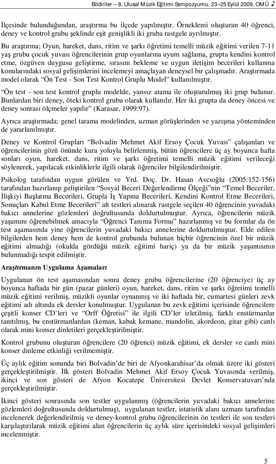 Bu ararma; Oyun, hareket, dans, ritim ve ark öretimi temelli müzik eitimi verilen 7-11 ya grubu çocuk yuvas örencilerinin grup oyunlarna uyum salama, grupta kendini kontrol etme, özgüven duygusu