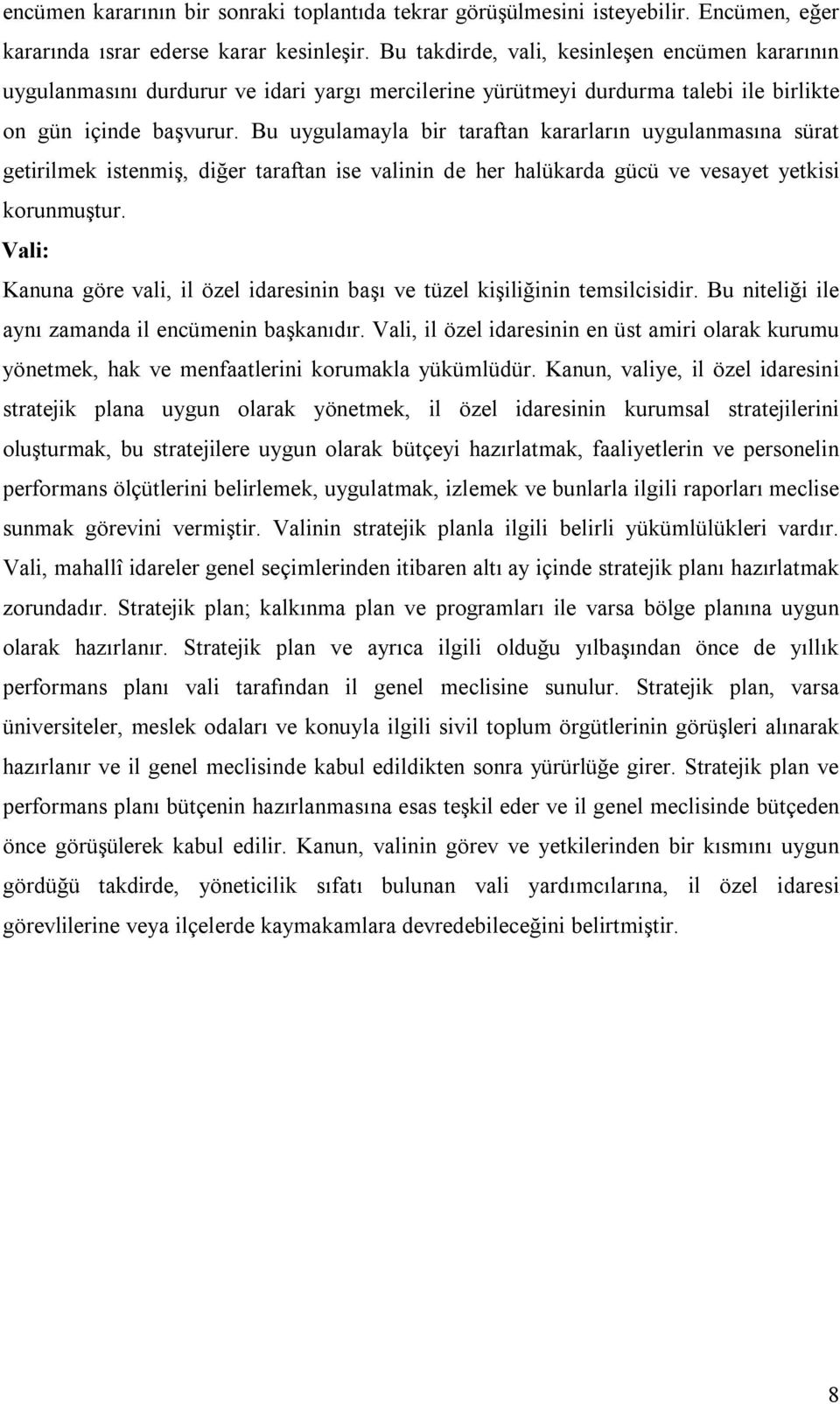 Bu uygulamayla bir taraftan kararların uygulanmasına sürat getirilmek istenmiş, diğer taraftan ise valinin de her halükarda gücü ve vesayet yetkisi korunmuştur.