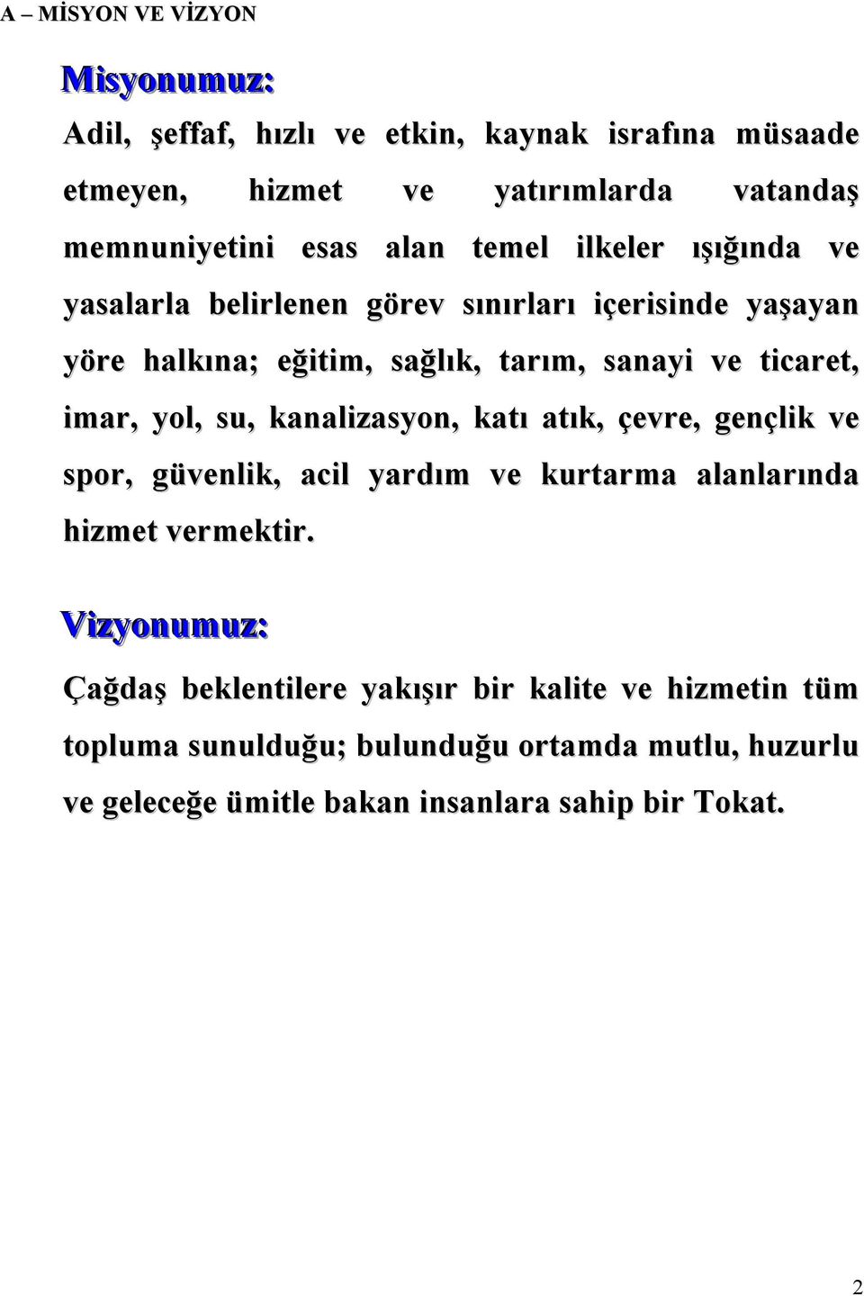 imar, yol, su, kanalizasyon, katı atık, çevre, gençlik ve spor, güvenlik, acil yardım ve kurtarma alanlarında hizmet vermektir.