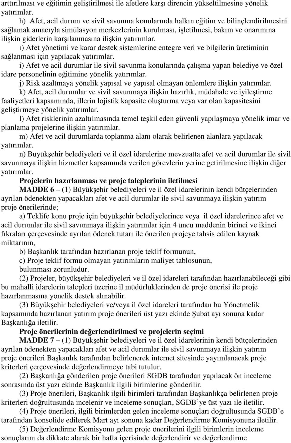 karşılanmasına ilişkin yatırımlar. ı) Afet yönetimi ve karar destek sistemlerine entegre veri ve bilgilerin üretiminin sağlanması için yapılacak yatırımlar.