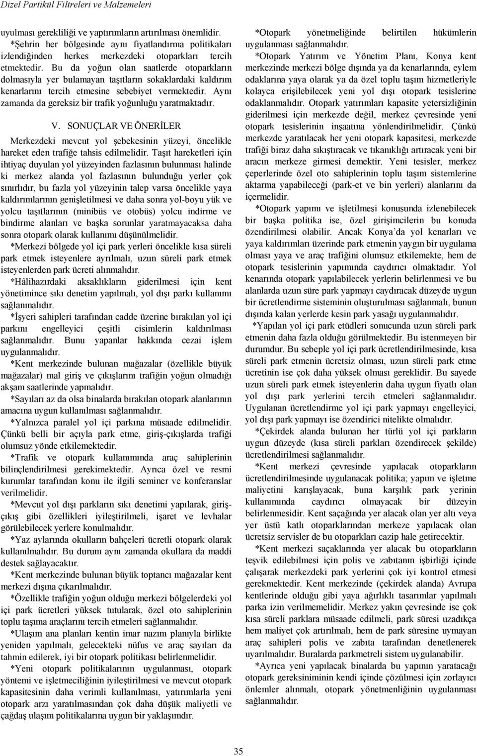 Bu da yoğun olan saatlerde otoparkların dolmasıyla yer bulamayan taşıtların sokaklardaki kaldırım kenarlarını tercih etmesine sebebiyet vermektedir.