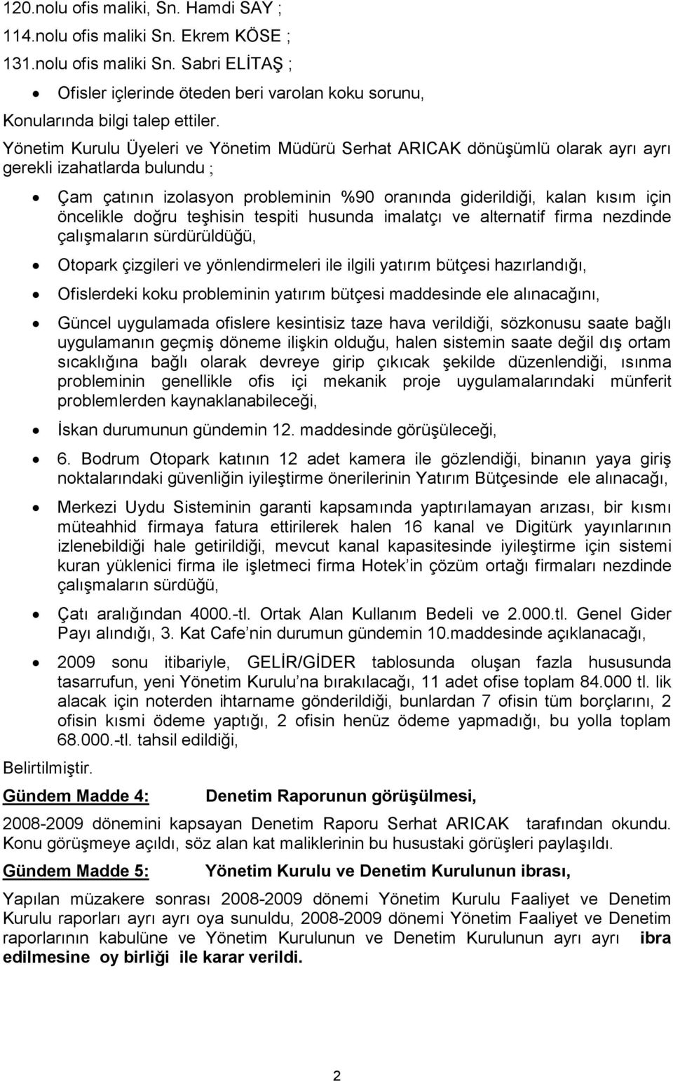 Çam çatının izolasyon probleminin %90 oranında giderildiği, kalan kısım için öncelikle doğru teşhisin tespiti husunda imalatçı ve alternatif firma nezdinde çalışmaların sürdürüldüğü, Otopark